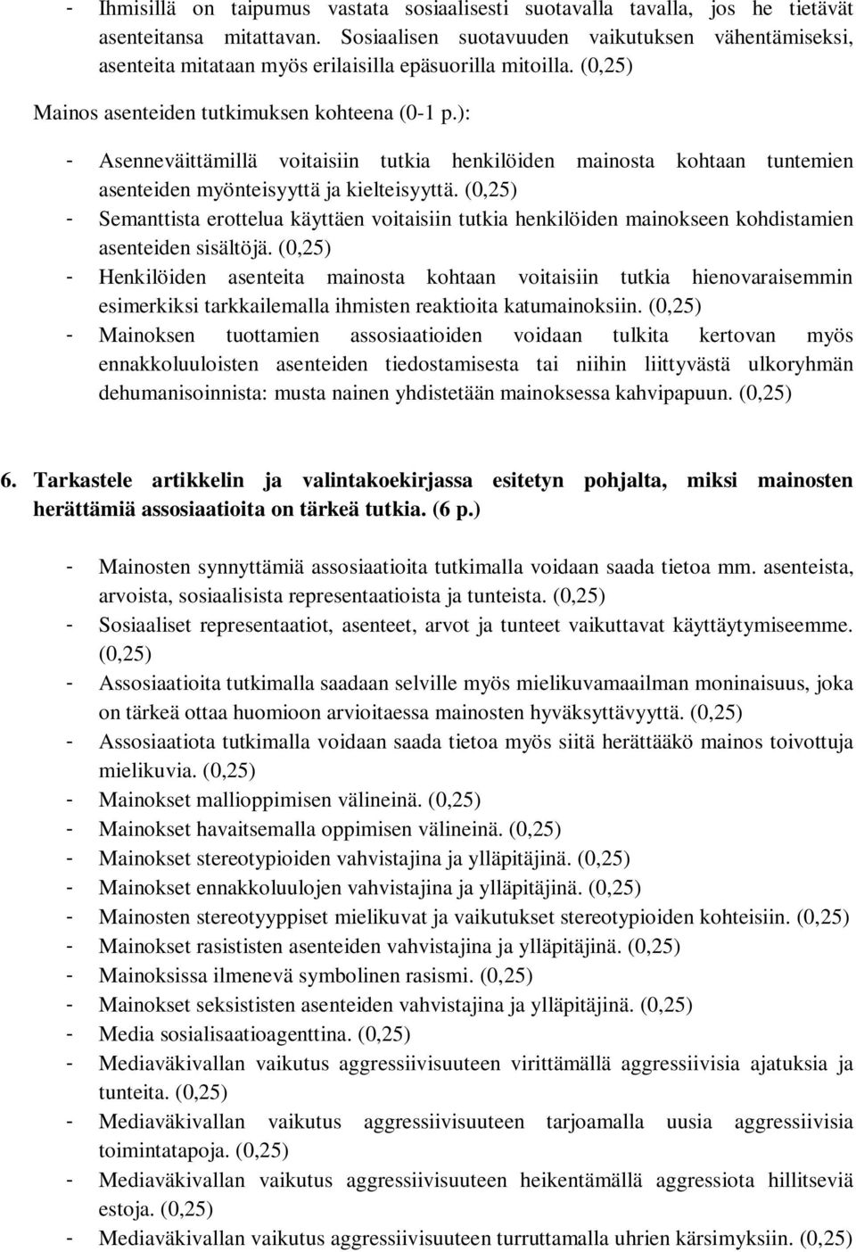 ): - Asenneväittämillä voitaisiin tutkia henkilöiden mainosta kohtaan tuntemien asenteiden myönteisyyttä ja kielteisyyttä.