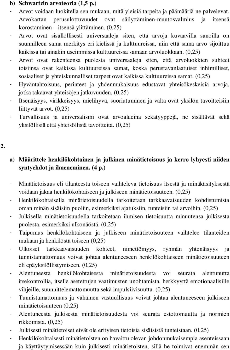 - Arvot ovat sisällöllisesti universaaleja siten, että arvoja kuvaavilla sanoilla on suunnilleen sama merkitys eri kielissä ja kulttuureissa, niin että sama arvo sijoittuu kaikissa tai ainakin