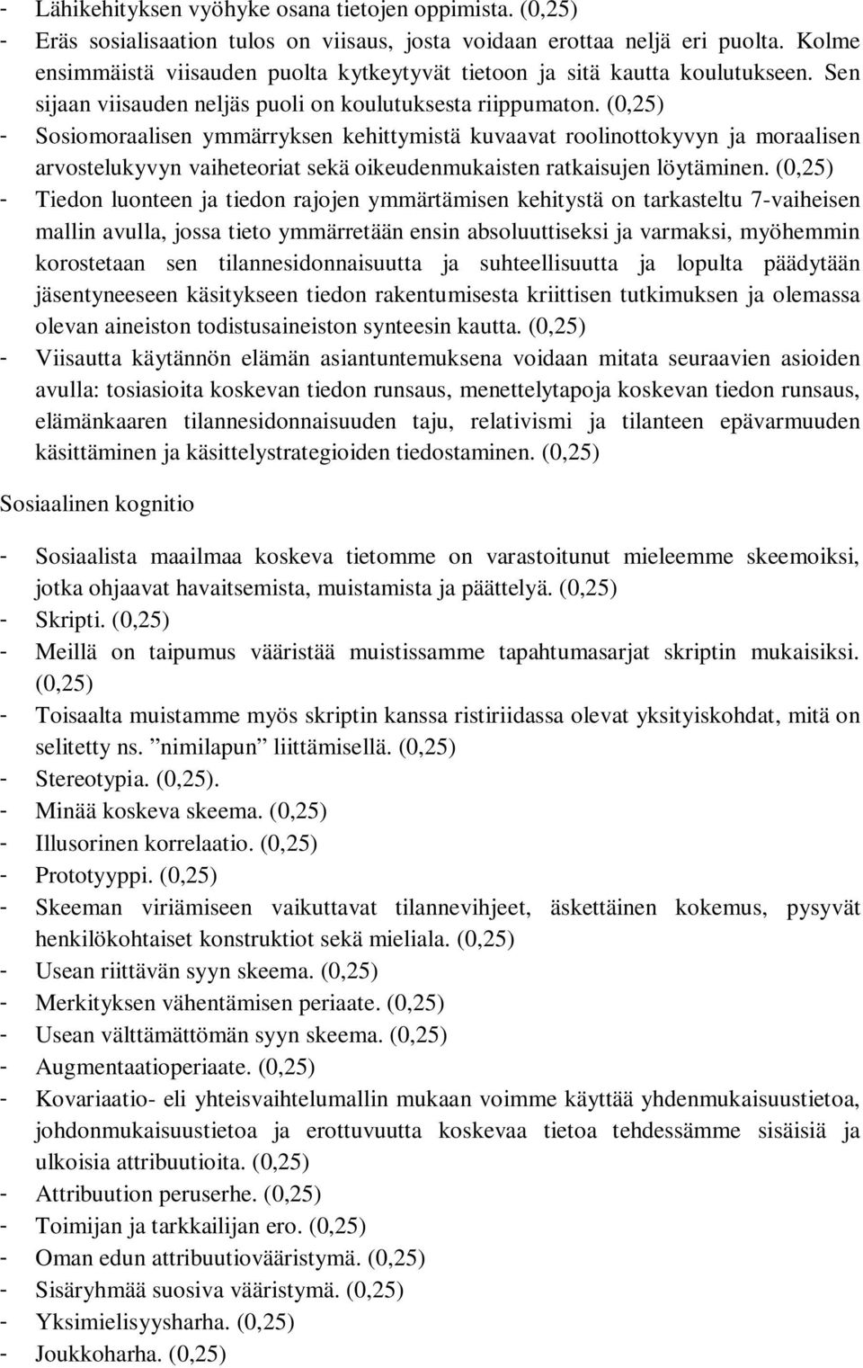 - Sosiomoraalisen ymmärryksen kehittymistä kuvaavat roolinottokyvyn ja moraalisen arvostelukyvyn vaiheteoriat sekä oikeudenmukaisten ratkaisujen löytäminen.