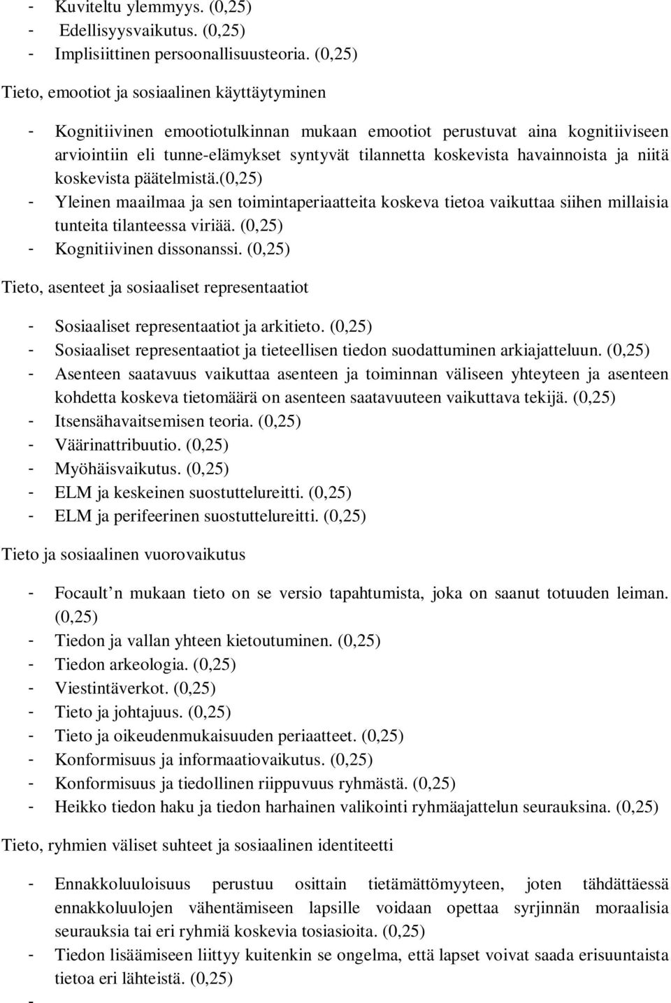 havainnoista ja niitä koskevista päätelmistä. - Yleinen maailmaa ja sen toimintaperiaatteita koskeva tietoa vaikuttaa siihen millaisia tunteita tilanteessa viriää. - Kognitiivinen dissonanssi.