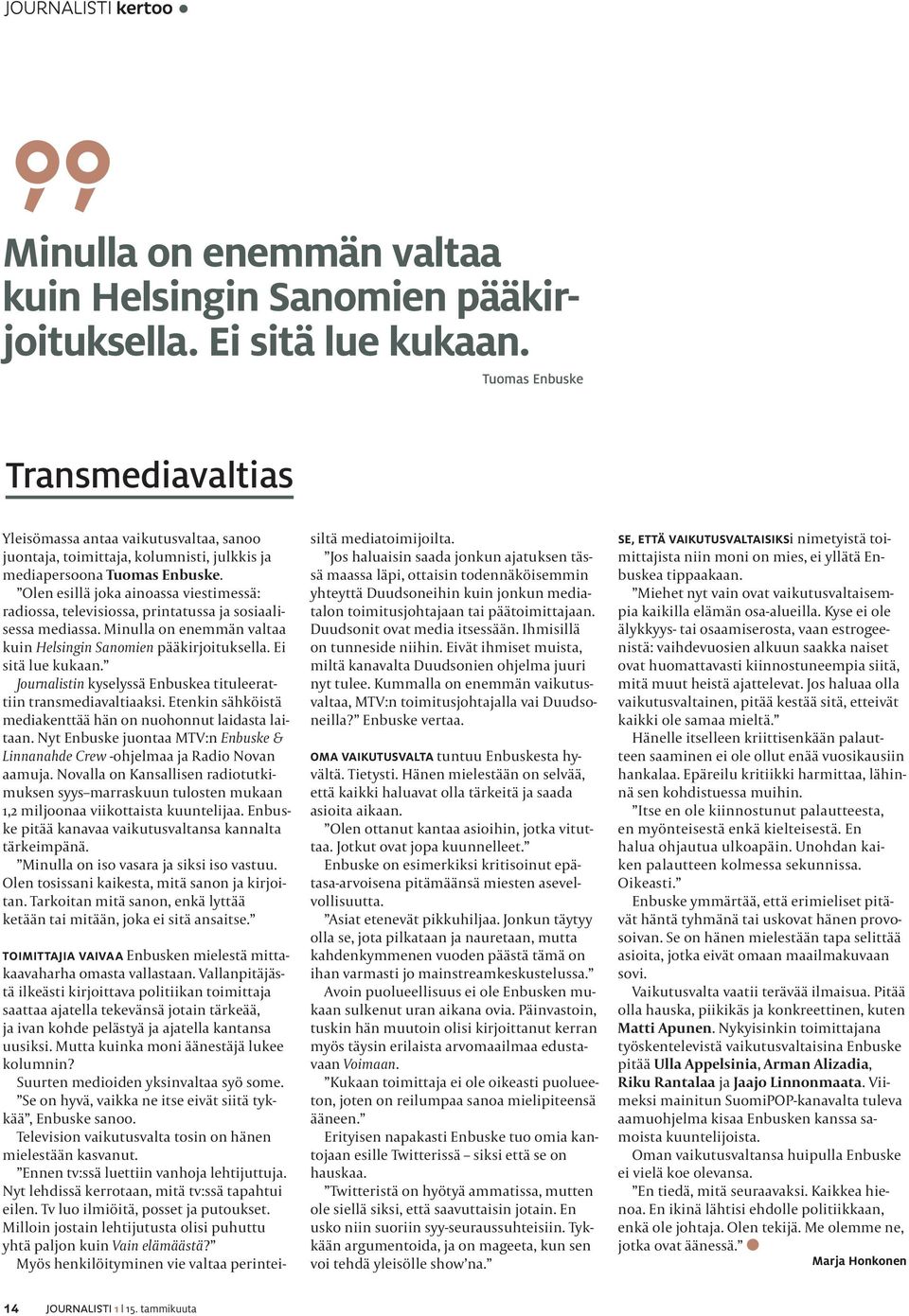 Olen esillä joka ainoassa viestimessä: radi ossa, televisiossa, printatussa ja sosiaalisessa mediassa.  Journalistin kyselyssä Enbuskea tituleerattiin transmediavaltiaaksi.