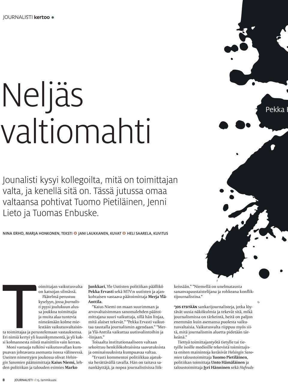 Päätelmä perustuu kyselyyn, jossa Journalisti pyysi joulukuun alussa joukkoa toimittajia ja muita alaa tuntevia nimeä mään kolme mielestään vaikutusvaltaisinta toimittajaa ja perustelemaan