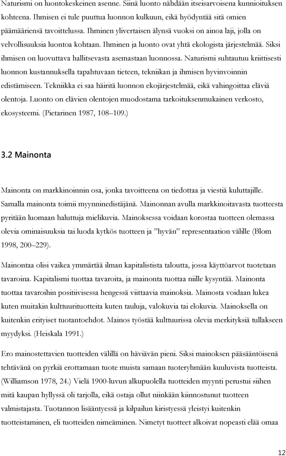 Siksi ihmisen on luovuttava hallitsevasta asemastaan luonnossa. Naturismi suhtautuu kriittisesti luonnon kustannuksella tapahtuvaan tieteen, tekniikan ja ihmisen hyvinvoinnin edistämiseen.