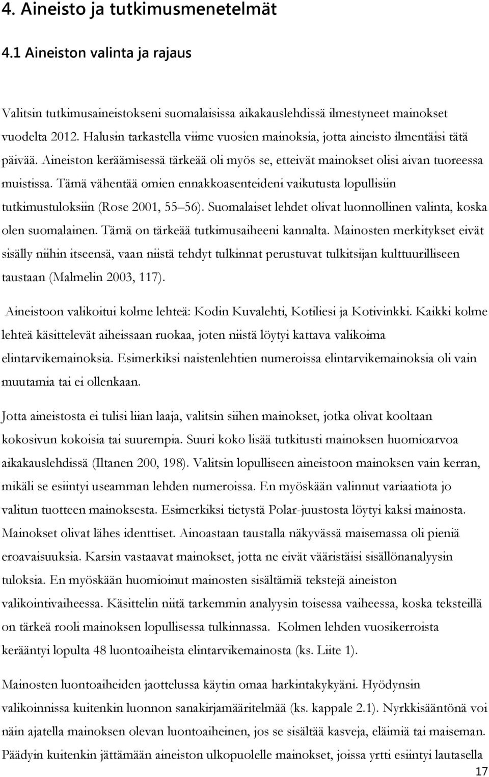 Tämä vähentää omien ennakkoasenteideni vaikutusta lopullisiin tutkimustuloksiin (Rose 2001, 55 56). Suomalaiset lehdet olivat luonnollinen valinta, koska olen suomalainen.