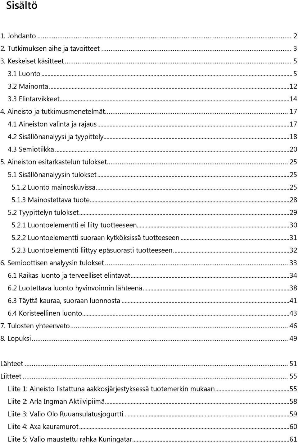 .. 25 5.1.3 Mainostettava tuote... 28 5.2 Tyypittelyn tulokset... 29 5.2.1 Luontoelementti ei liity tuotteeseen... 30 5.2.2 Luontoelementti suoraan kytköksissä tuotteeseen... 31 5.2.3 Luontoelementti liittyy epäsuorasti tuotteeseen.