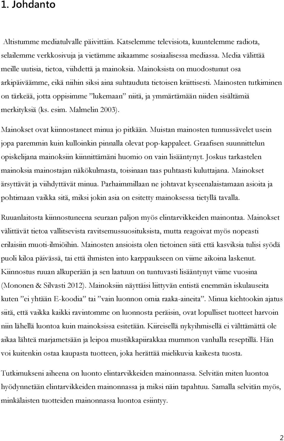 Mainosten tutkiminen on tärkeää, jotta oppisimme lukemaan niitä, ja ymmärtämään niiden sisältämiä merkityksiä (ks. esim. Malmelin 2003). Mainokset ovat kiinnostaneet minua jo pitkään.