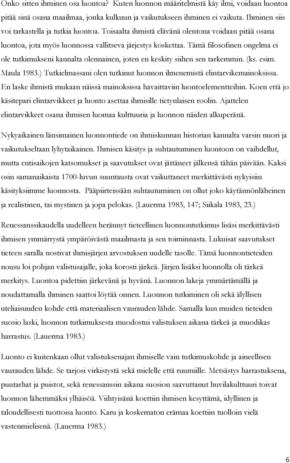 Tämä filosofinen ongelma ei ole tutkimukseni kannalta olennainen, joten en keskity siihen sen tarkemmin. (ks. esim. Maula 1983.