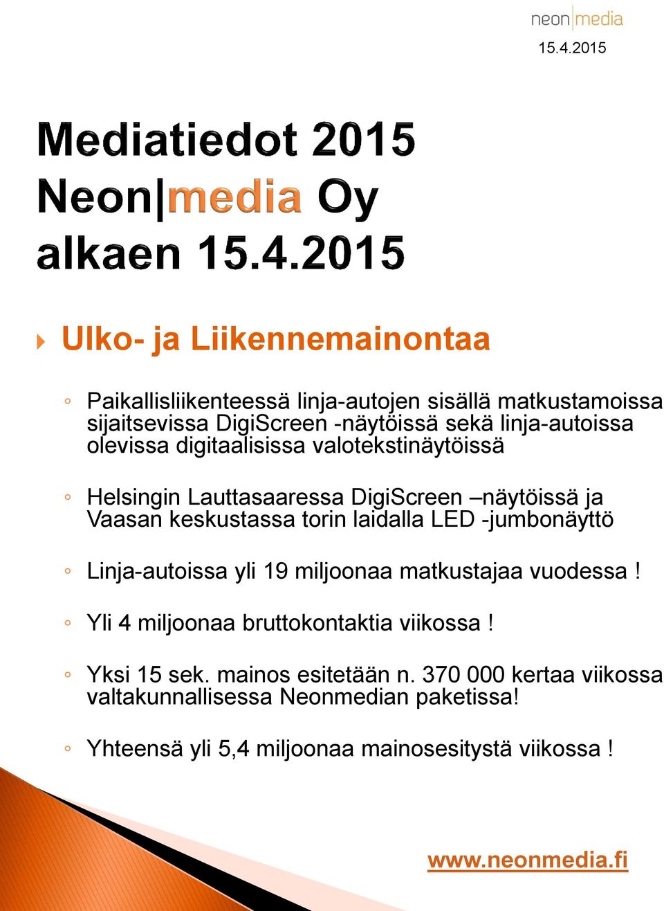 LED -jumbonäyttö Linja-autoissa yli 19 miljoonaa matkustajaa vuodessa! Yli 4 miljoonaa bruttokontaktia viikossa! Yksi 15 sek.