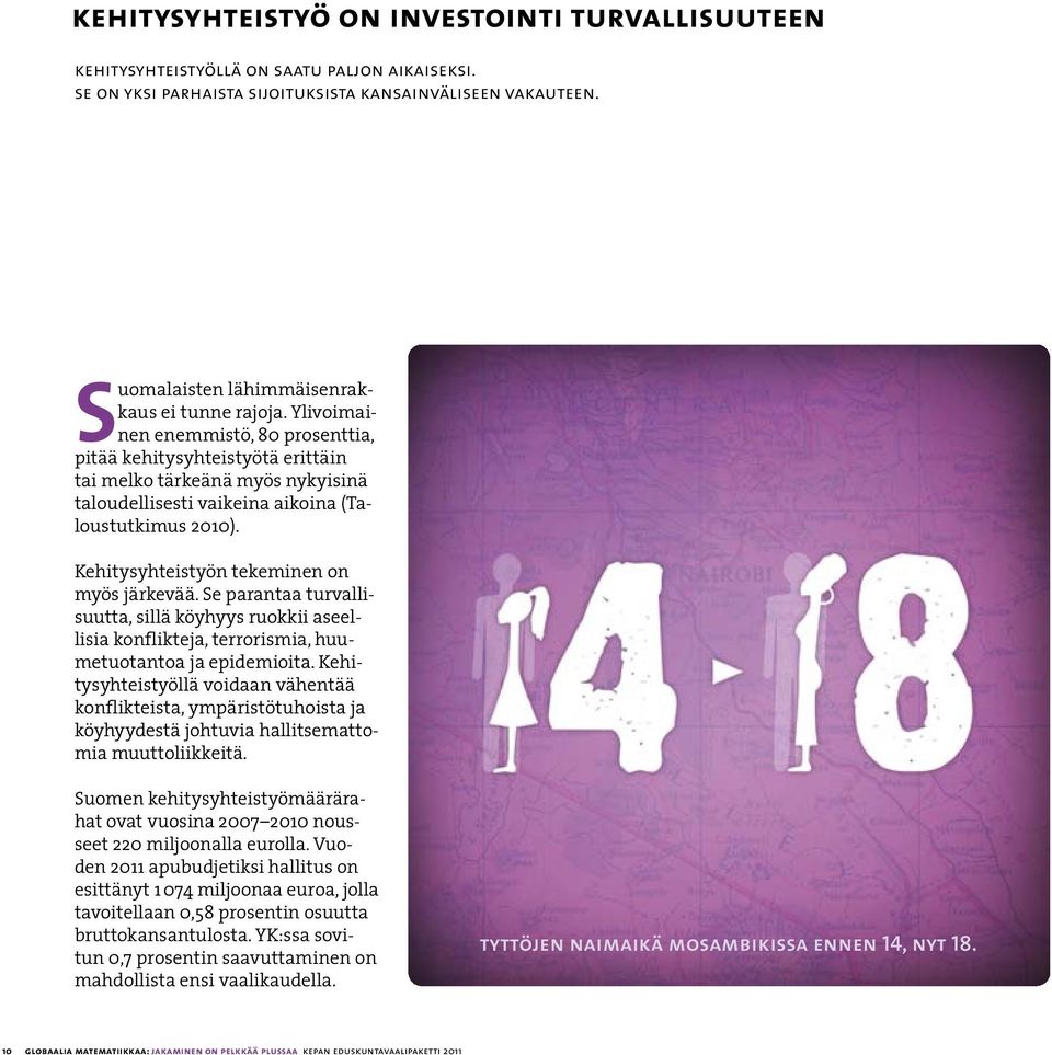 Ylivoimainen enemmistö, 80 prosenttia, pitää kehitysyhteistyötä erittäin tai melko tärkeänä myös nykyisinä taloudellisesti vaikeina aikoina (Taloustutkimus 2010).