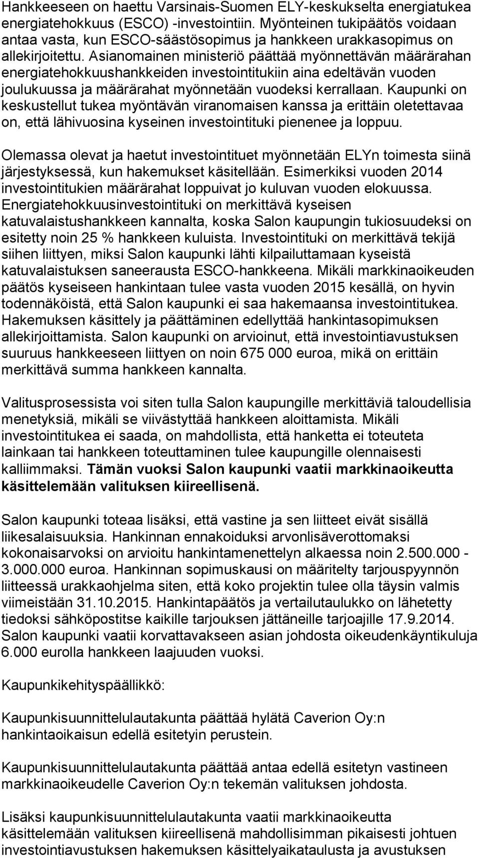 Asianomainen ministeriö päättää myönnettävän määrärahan energiatehokkuushankkeiden investointitukiin aina edeltävän vuoden joulukuussa ja määrärahat myönnetään vuodeksi kerrallaan.