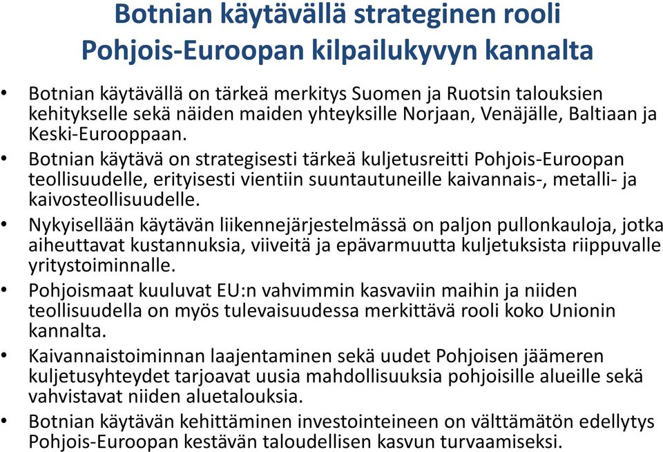 Botnian käytävä on strategisesti tärkeä kuljetusreitti Pohjois-Euroopan teollisuudelle, erityisesti vientiin suuntautuneille kaivannais-, metalli- ja kaivosteollisuudelle.