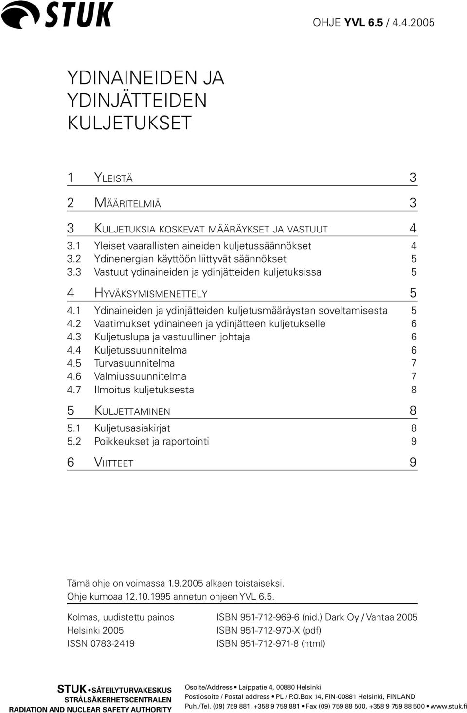 1 Ydinaineiden ja ydinjätteiden kuljetusmääräysten soveltamisesta 5 4.2 Vaatimukset ydinaineen ja ydinjätteen kuljetukselle 6 4.3 Kuljetuslupa ja vastuullinen johtaja 6 4.4 Kuljetussuunnitelma 6 4.