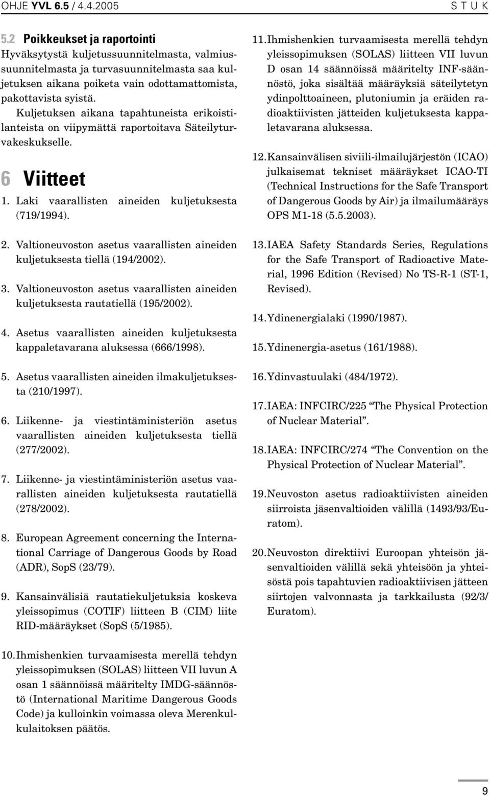 Valtioneuvoston asetus vaarallisten aineiden kuljetuksesta tiellä (194/2002). 3. Valtioneuvoston asetus vaarallisten aineiden kuljetuksesta rautatiellä (195/2002). 4.