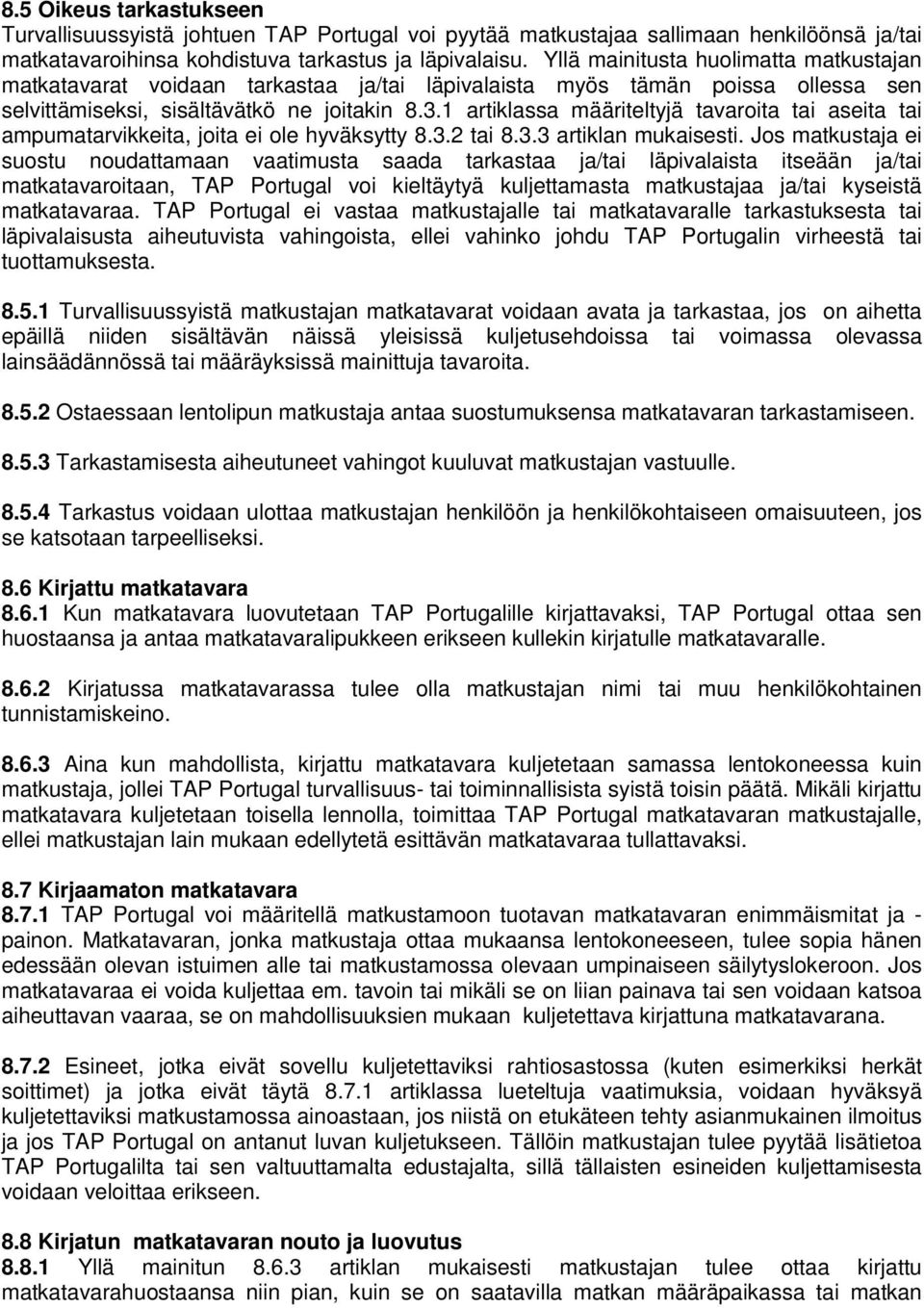 1 artiklassa määriteltyjä tavaroita tai aseita tai ampumatarvikkeita, joita ei ole hyväksytty 8.3.2 tai 8.3.3 artiklan mukaisesti.