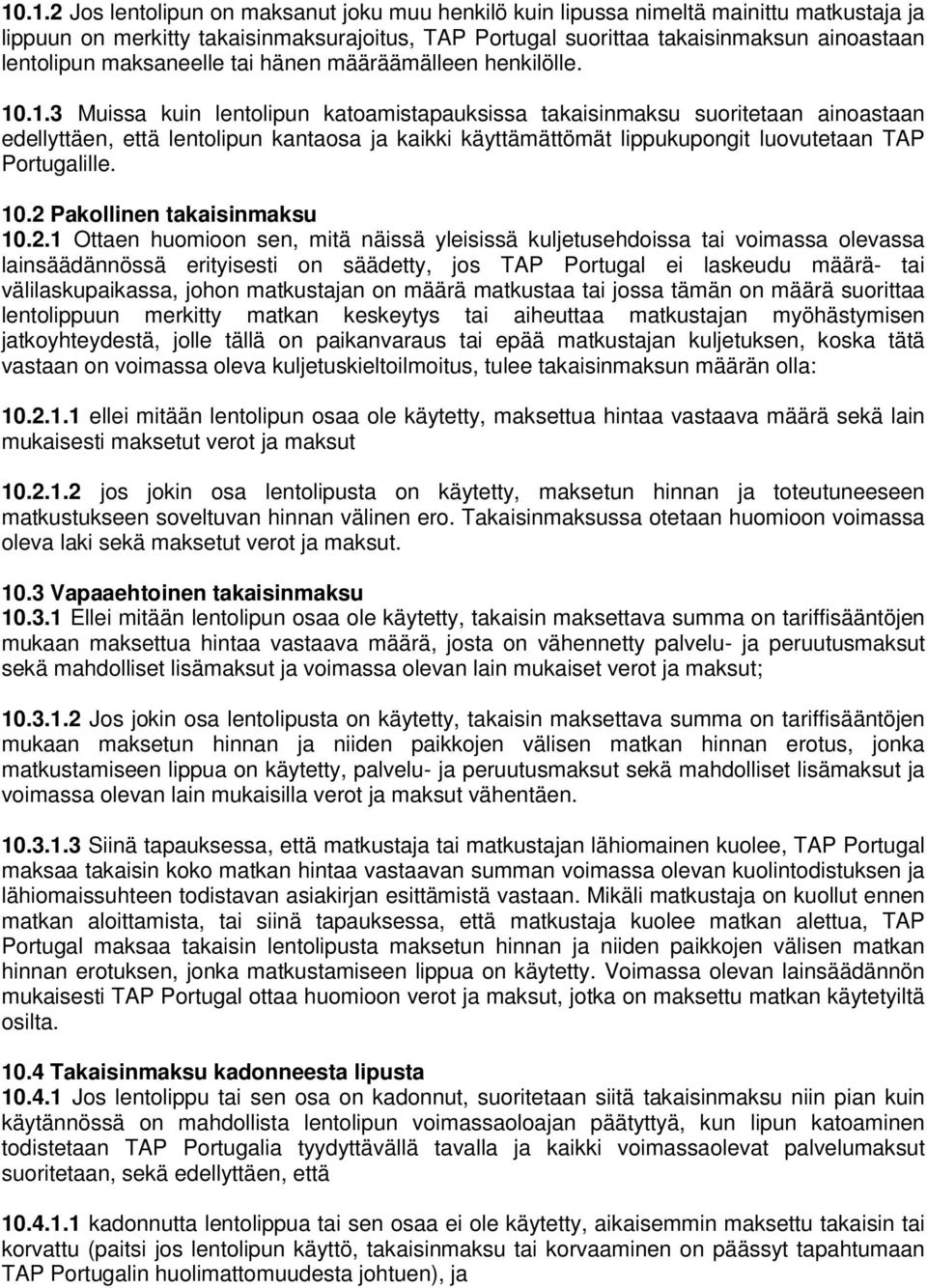 .1.3 Muissa kuin lentolipun katoamistapauksissa takaisinmaksu suoritetaan ainoastaan edellyttäen, että lentolipun kantaosa ja kaikki käyttämättömät lippukupongit luovutetaan TAP Portugalille. 10.