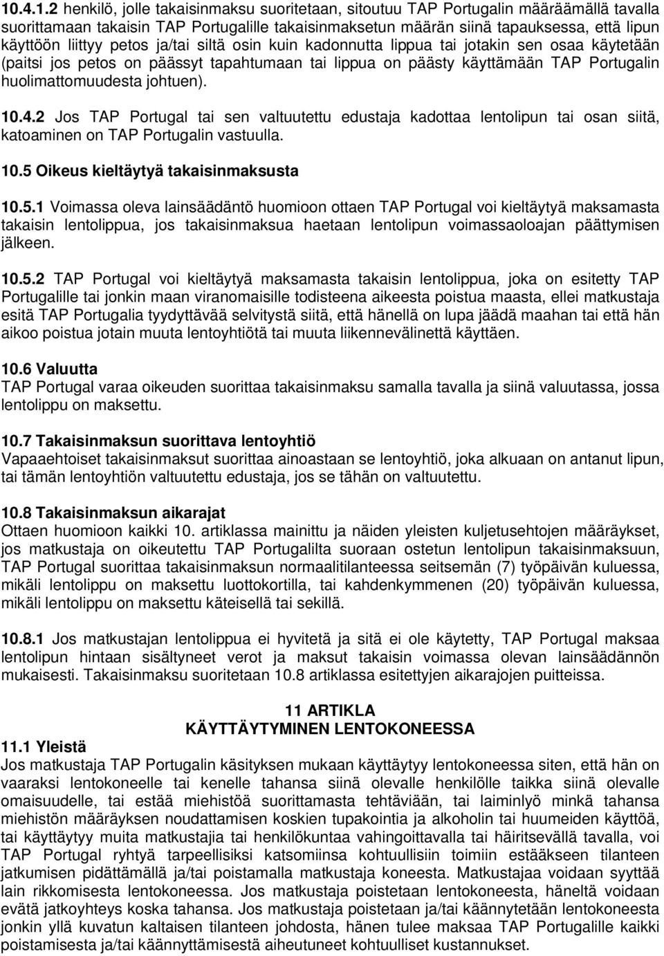 johtuen). 10.4.2 Jos TAP Portugal tai sen valtuutettu edustaja kadottaa lentolipun tai osan siitä, katoaminen on TAP Portugalin vastuulla. 10.5 