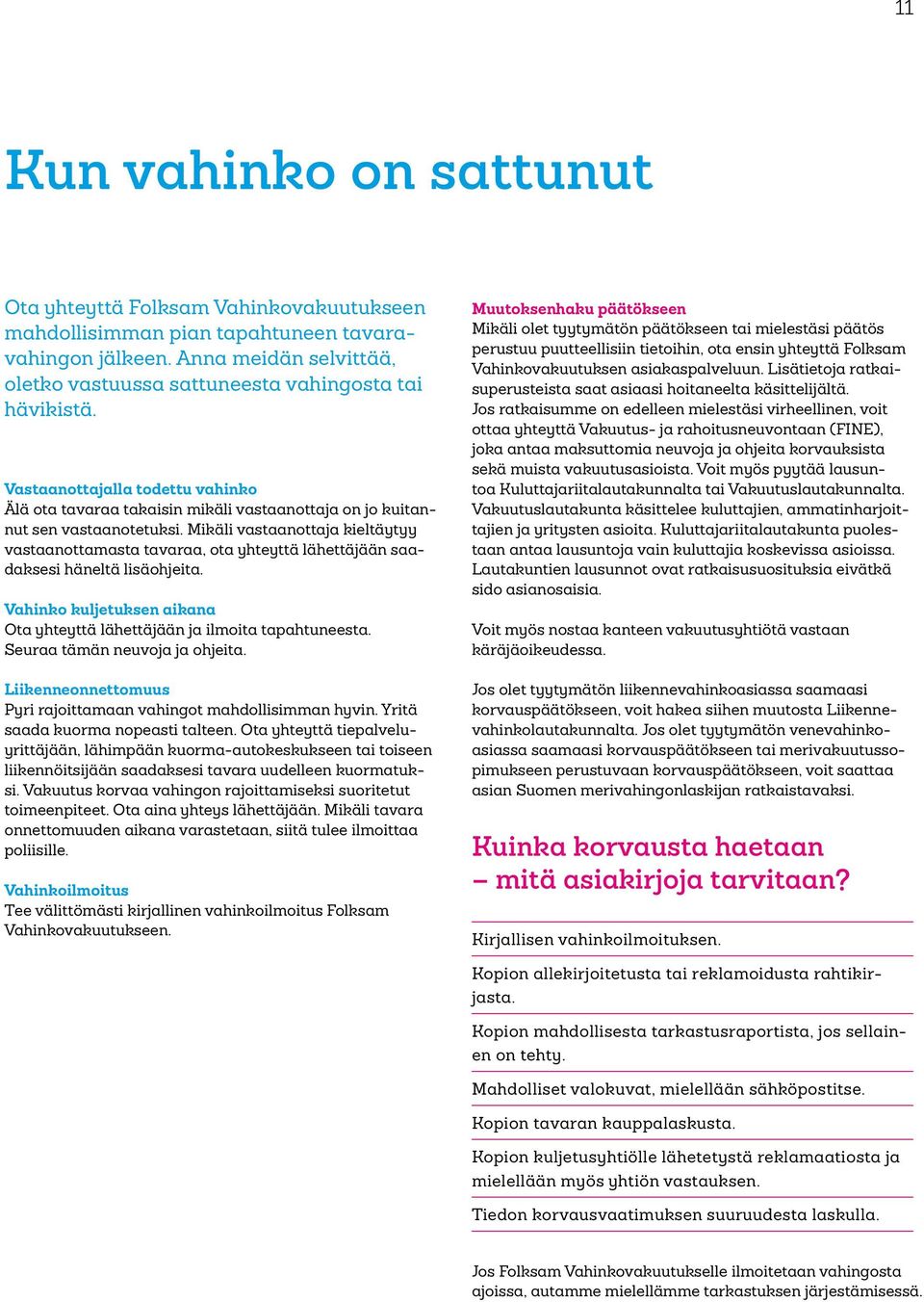 Mikäli vastaanottaja kieltäytyy vastaanottamasta tavaraa, ota yhteyttä lähettäjään saadaksesi häneltä lisäohjeita. Vahinko kuljetuksen aikana Ota yhteyttä lähettäjään ja ilmoita tapahtuneesta.