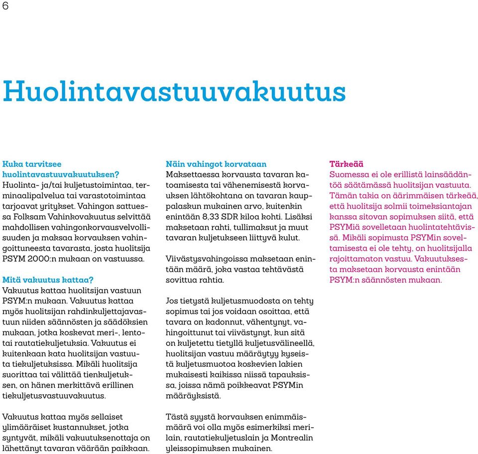 Mitä vakuutus kattaa? Vakuutus kattaa huolitsijan vastuun PSYM:n mukaan.