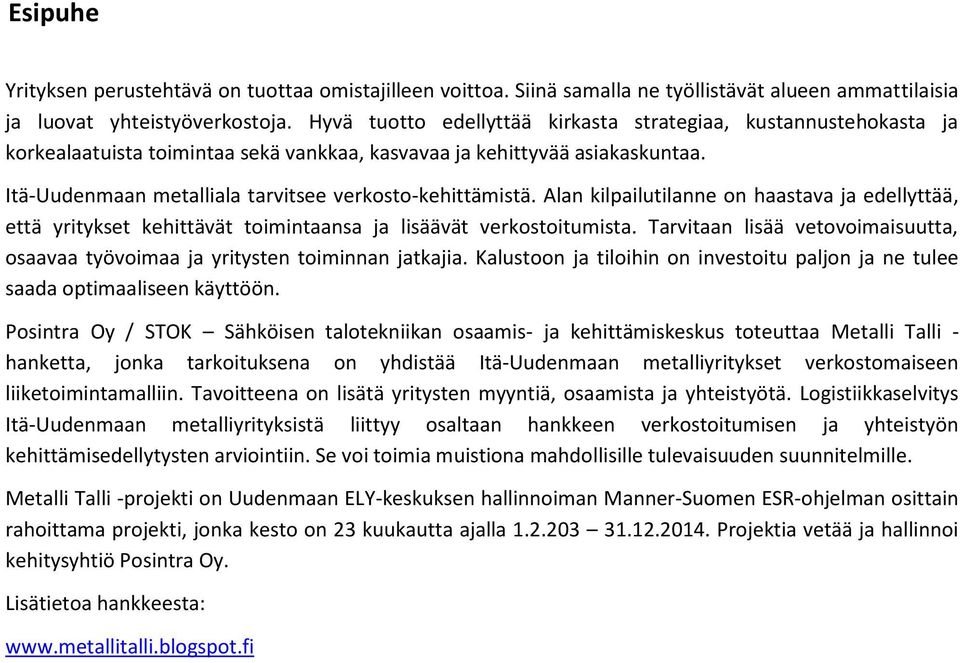 Itä-Uudenmaan metalliala tarvitsee verkosto-kehittämistä. Alan kilpailutilanne on haastava ja edellyttää, että yritykset kehittävät toimintaansa ja lisäävät verkostoitumista.