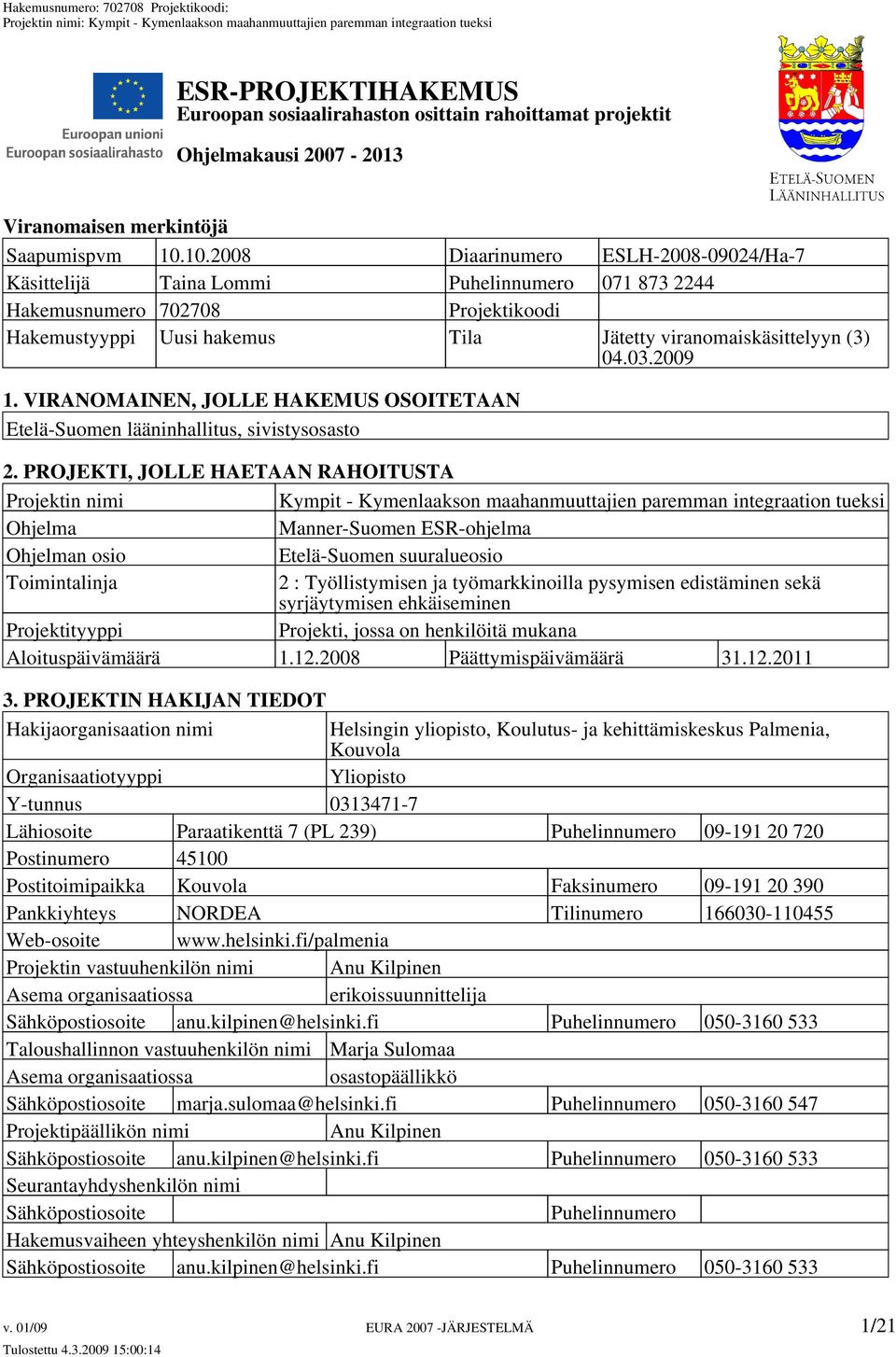 2009 1. VIRANOMAINEN, JOLLE HAKEMUS OSOITETAAN Etelä-Suomen lääninhallitus, sivistysosasto 2.