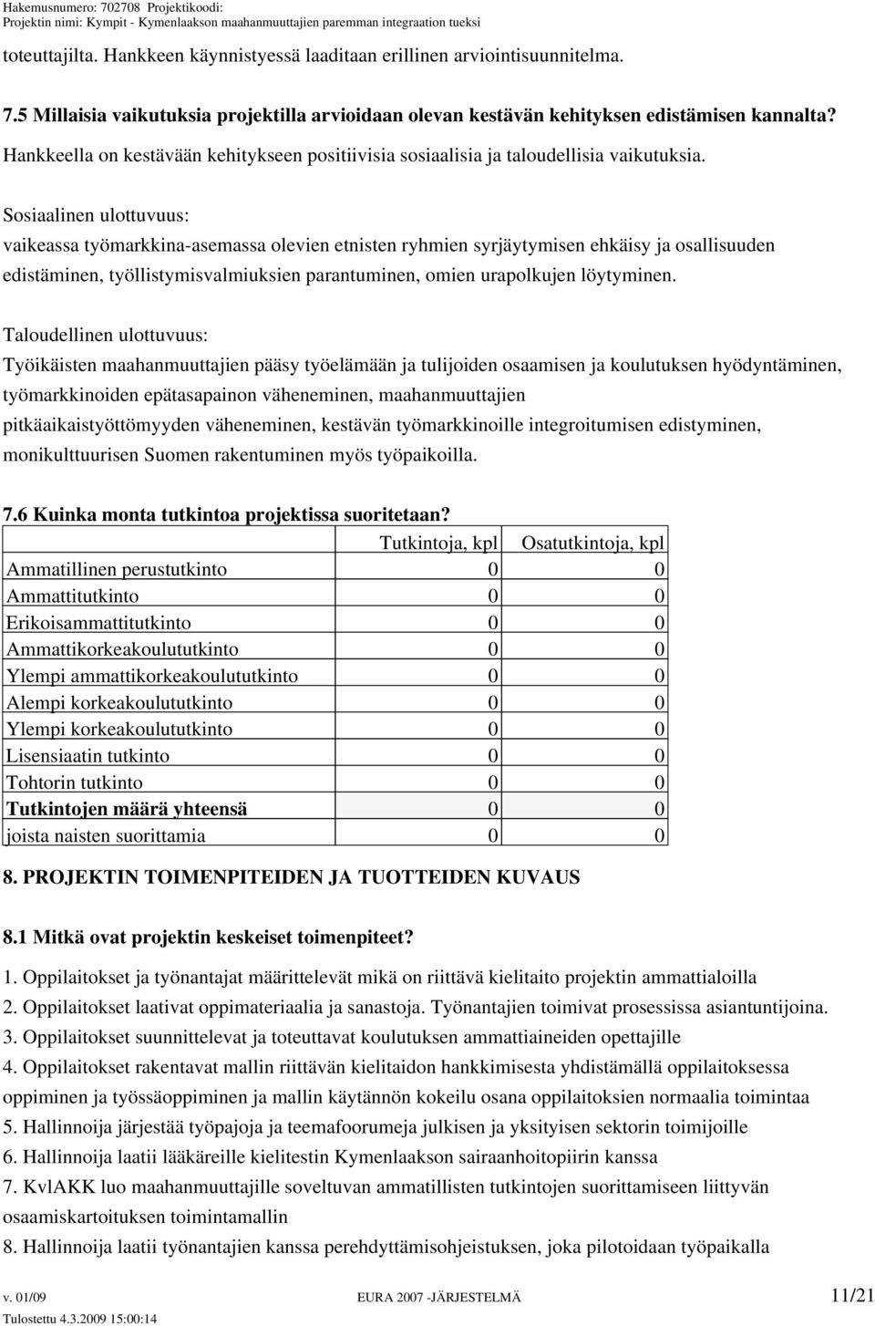 Sosiaalinen ulottuvuus: vaikeassa työmarkkina-asemassa olevien etnisten ryhmien syrjäytymisen ehkäisy ja osallisuuden edistäminen, työllistymisvalmiuksien parantuminen, omien urapolkujen löytyminen.