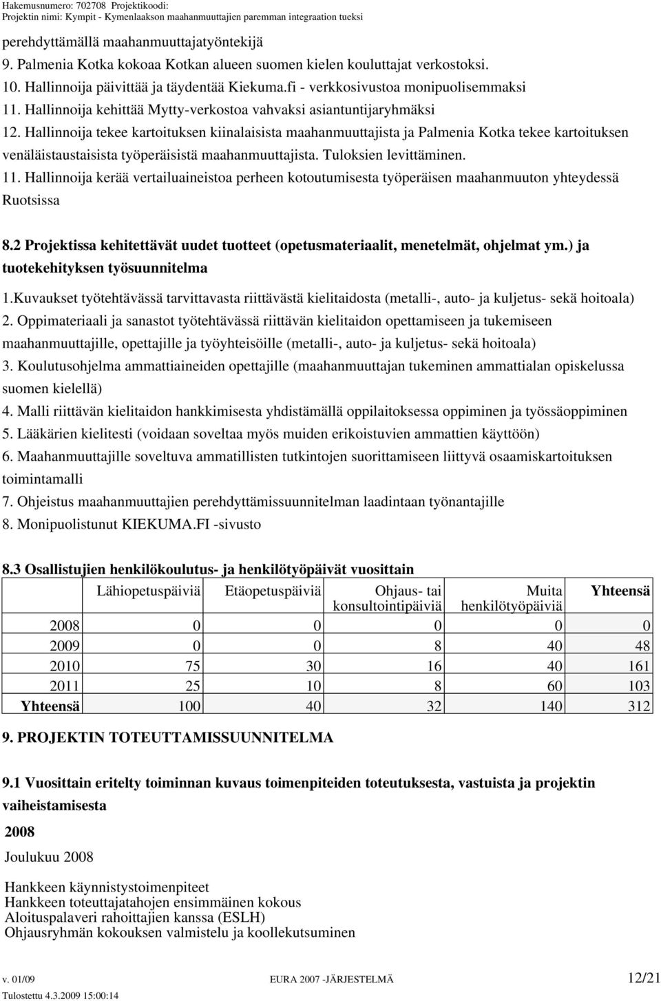 Hallinnoija tekee kartoituksen kiinalaisista maahanmuuttajista ja Palmenia Kotka tekee kartoituksen venäläistaustaisista työperäisistä maahanmuuttajista. Tuloksien levittäminen. 11.