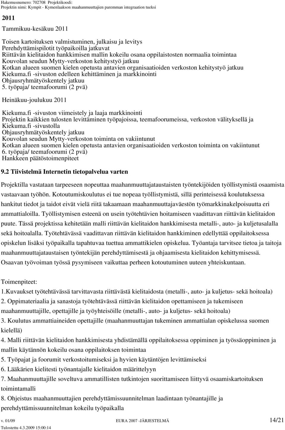 fi -sivuston edelleen kehittäminen ja markkinointi Ohjausryhmätyöskentely jatkuu 5. työpaja/ teemafoorumi (2 pvä) Heinäkuu-joulukuu 2011 Kiekuma.