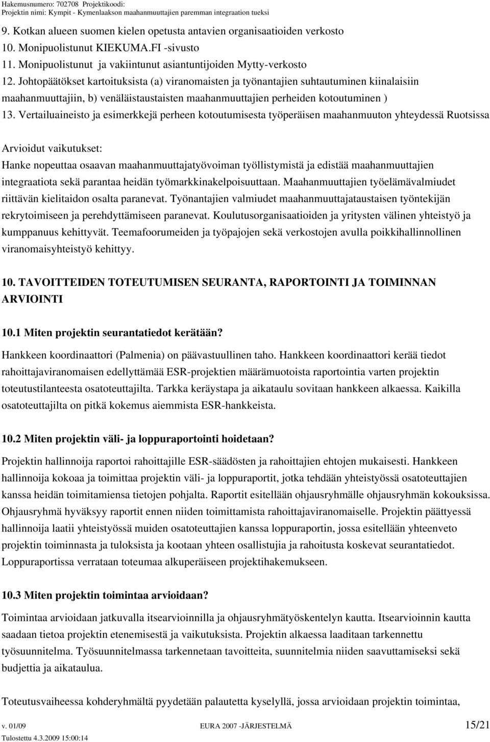 Vertailuaineisto ja esimerkkejä perheen kotoutumisesta työperäisen maahanmuuton yhteydessä Ruotsissa Arvioidut vaikutukset: Hanke nopeuttaa osaavan maahanmuuttajatyövoiman työllistymistä ja edistää