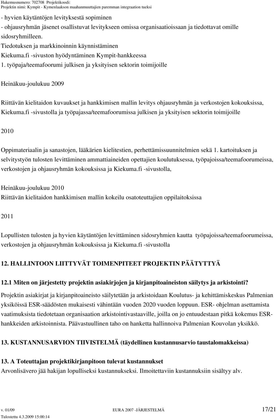 työpaja/teemafoorumi julkisen ja yksityisen sektorin toimijoille Heinäkuu-joulukuu 2009 Riittävän kielitaidon kuvaukset ja hankkimisen mallin levitys ohjausryhmän ja verkostojen kokouksissa, Kiekuma.