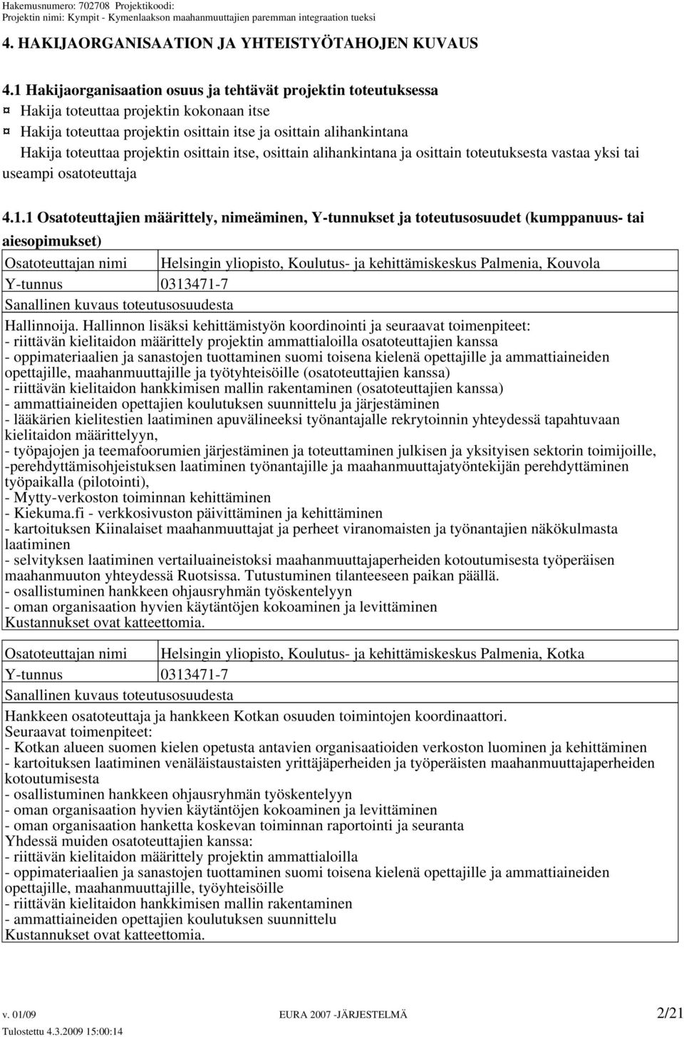 osittain itse, osittain alihankintana ja osittain toteutuksesta vastaa yksi tai useampi osatoteuttaja 4.1.