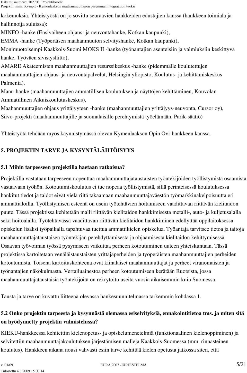 (Työperäisen maahanmuuton selvityshanke, Kotkan kaupunki), Monimuotoisempi Kaakkois-Suomi MOKS II -hanke (työnantajien asenteisiin ja valmiuksiin keskittyvä hanke, Työväen sivistysliitto), AMARE
