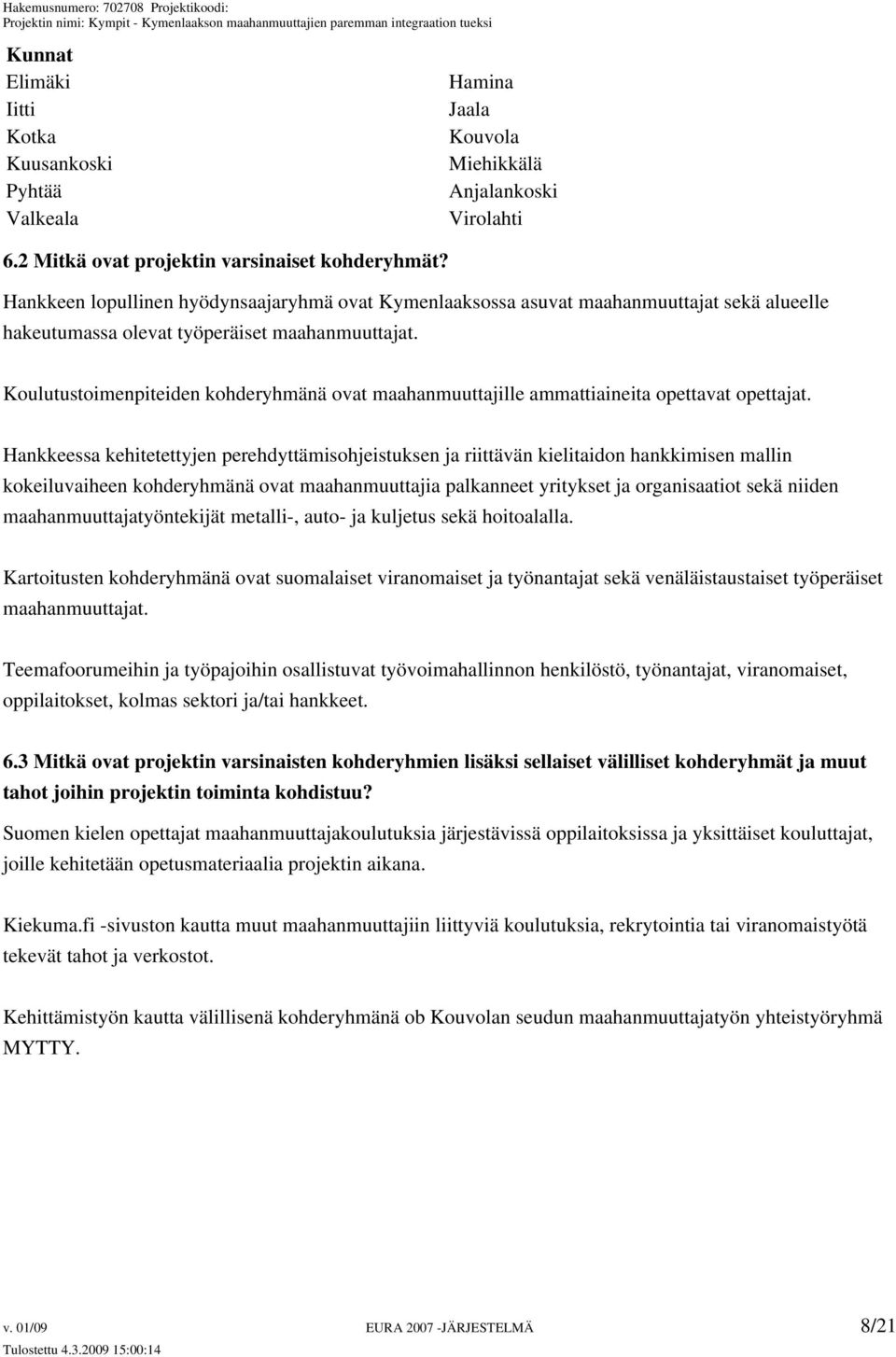 Hamina Jaala Kouvola Miehikkälä Anjalankoski Virolahti Koulutustoimenpiteiden kohderyhmänä ovat maahanmuuttajille ammattiaineita opettavat opettajat.