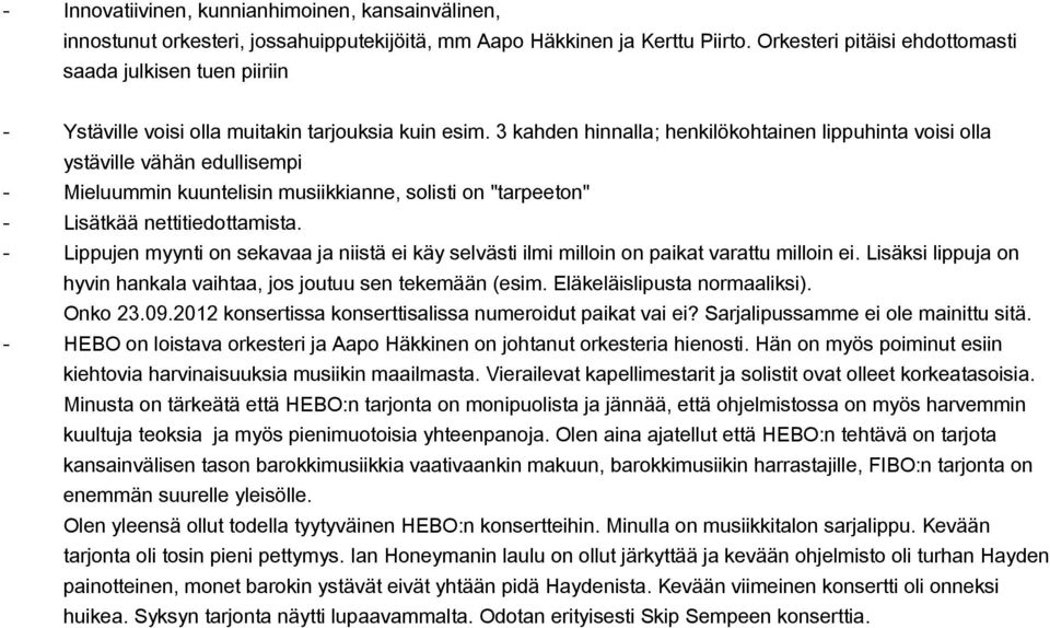 3 kahden hinnalla; henkilökohtainen lippuhinta voisi olla ystäville vähän edullisempi Mieluummin kuuntelisin musiikkianne, solisti on "tarpeeton" Lisätkää nettitiedottamista.