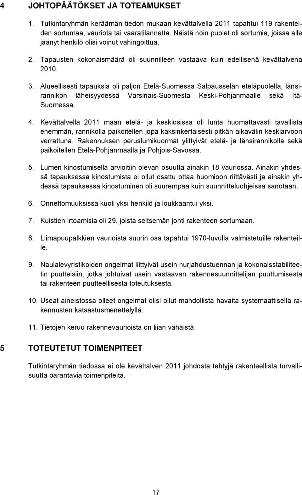 Alueellisesti tapauksia oli paljon Etelä-Suomessa Salpausselän eteläpuolella, länsirannikon läheisyydessä Varsinais-Suomesta Keski-Pohjanmaalle sekä Itä- Suomessa. 4.