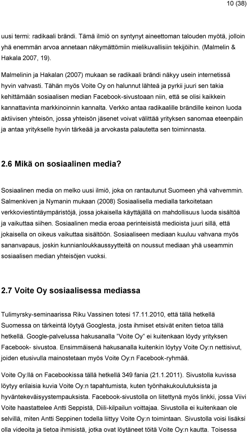 Tähän myös Voite Oy on halunnut lähteä ja pyrkii juuri sen takia kehittämään sosiaalisen median Facebook-sivustoaan niin, että se olisi kaikkein kannattavinta markkinoinnin kannalta.