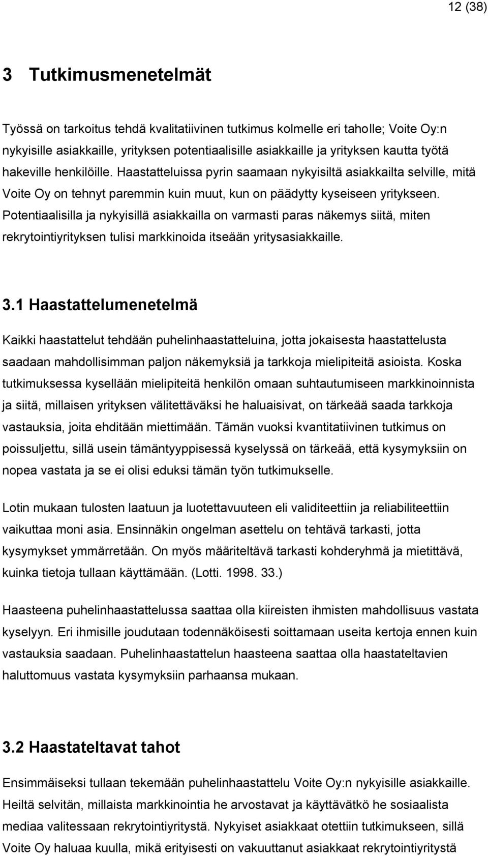 Potentiaalisilla ja nykyisillä asiakkailla on varmasti paras näkemys siitä, miten rekrytointiyrityksen tulisi markkinoida itseään yritysasiakkaille. 3.