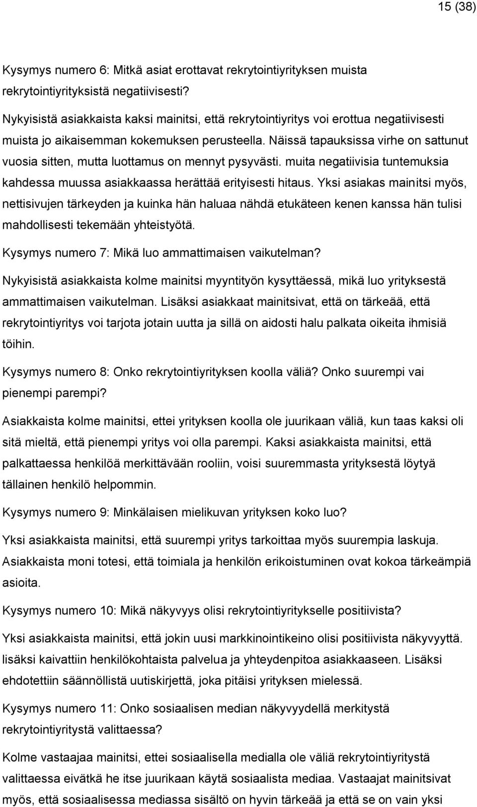 Näissä tapauksissa virhe on sattunut vuosia sitten, mutta luottamus on mennyt pysyvästi. muita negatiivisia tuntemuksia kahdessa muussa asiakkaassa herättää erityisesti hitaus.