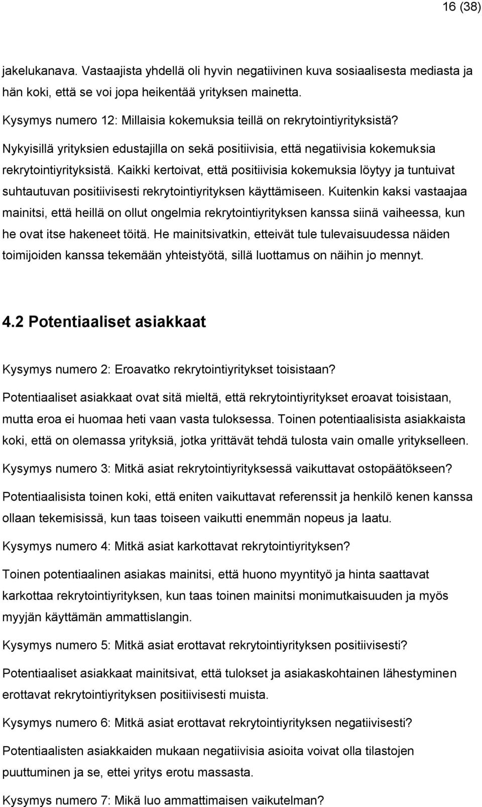 Kaikki kertoivat, että positiivisia kokemuksia löytyy ja tuntuivat suhtautuvan positiivisesti rekrytointiyrityksen käyttämiseen.