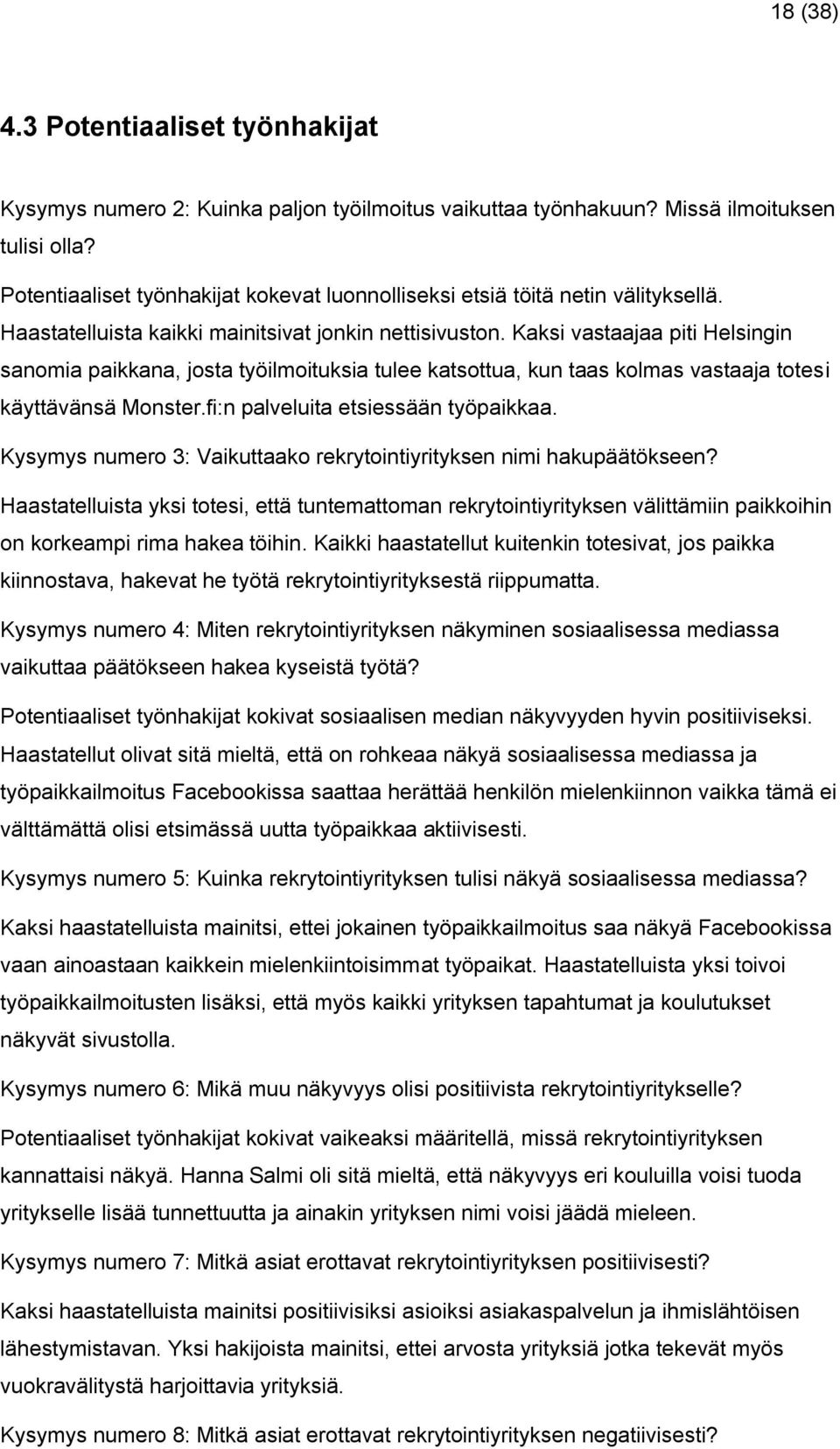 Kaksi vastaajaa piti Helsingin sanomia paikkana, josta työilmoituksia tulee katsottua, kun taas kolmas vastaaja totesi käyttävänsä Monster.fi:n palveluita etsiessään työpaikkaa.