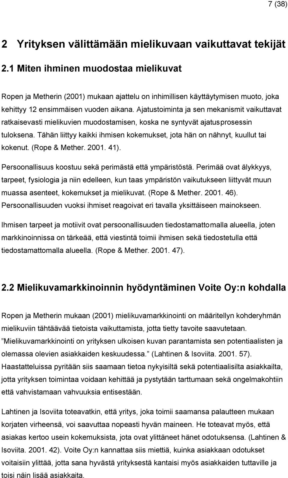 Ajatustoiminta ja sen mekanismit vaikuttavat ratkaisevasti mielikuvien muodostamisen, koska ne syntyvät ajatusprosessin tuloksena.