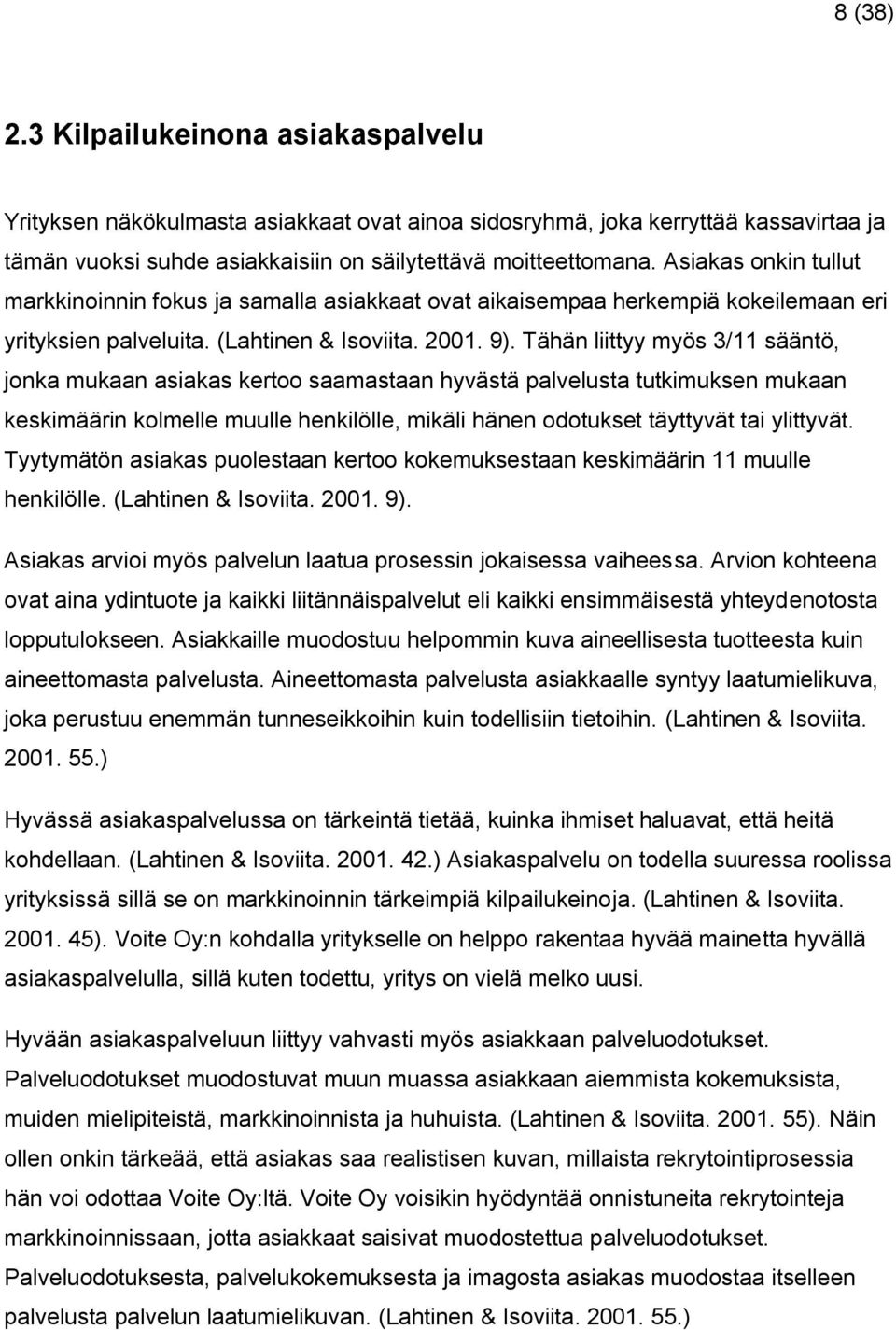 Tähän liittyy myös 3/11 sääntö, jonka mukaan asiakas kertoo saamastaan hyvästä palvelusta tutkimuksen mukaan keskimäärin kolmelle muulle henkilölle, mikäli hänen odotukset täyttyvät tai ylittyvät.