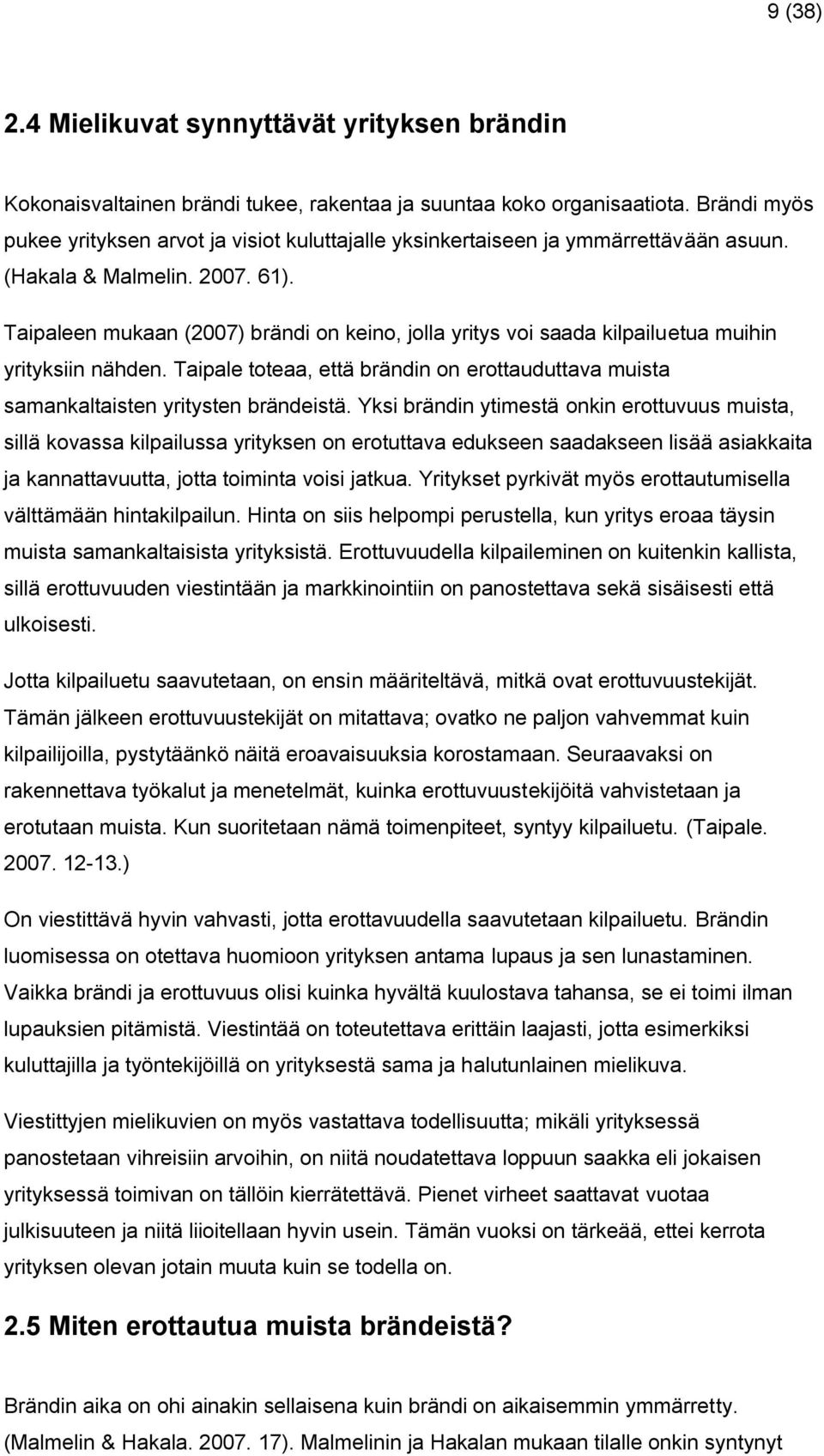 Taipaleen mukaan (2007) brändi on keino, jolla yritys voi saada kilpailuetua muihin yrityksiin nähden. Taipale toteaa, että brändin on erottauduttava muista samankaltaisten yritysten brändeistä.