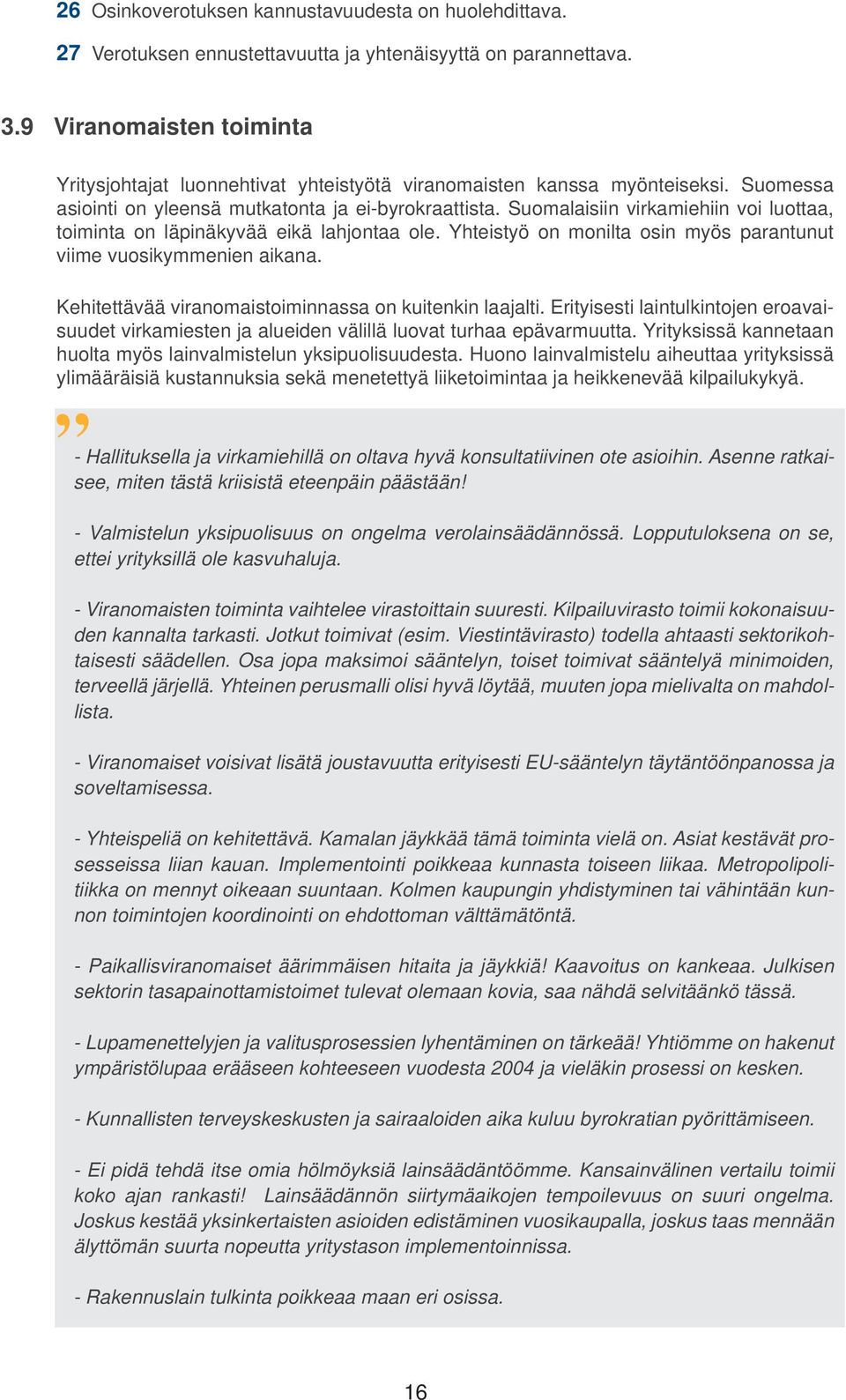 Suomalaisiin virkamiehiin voi luottaa, toiminta on läpinäkyvää eikä lahjontaa ole. Yhteistyö on monilta osin myös parantunut viime vuosikymmenien aikana.