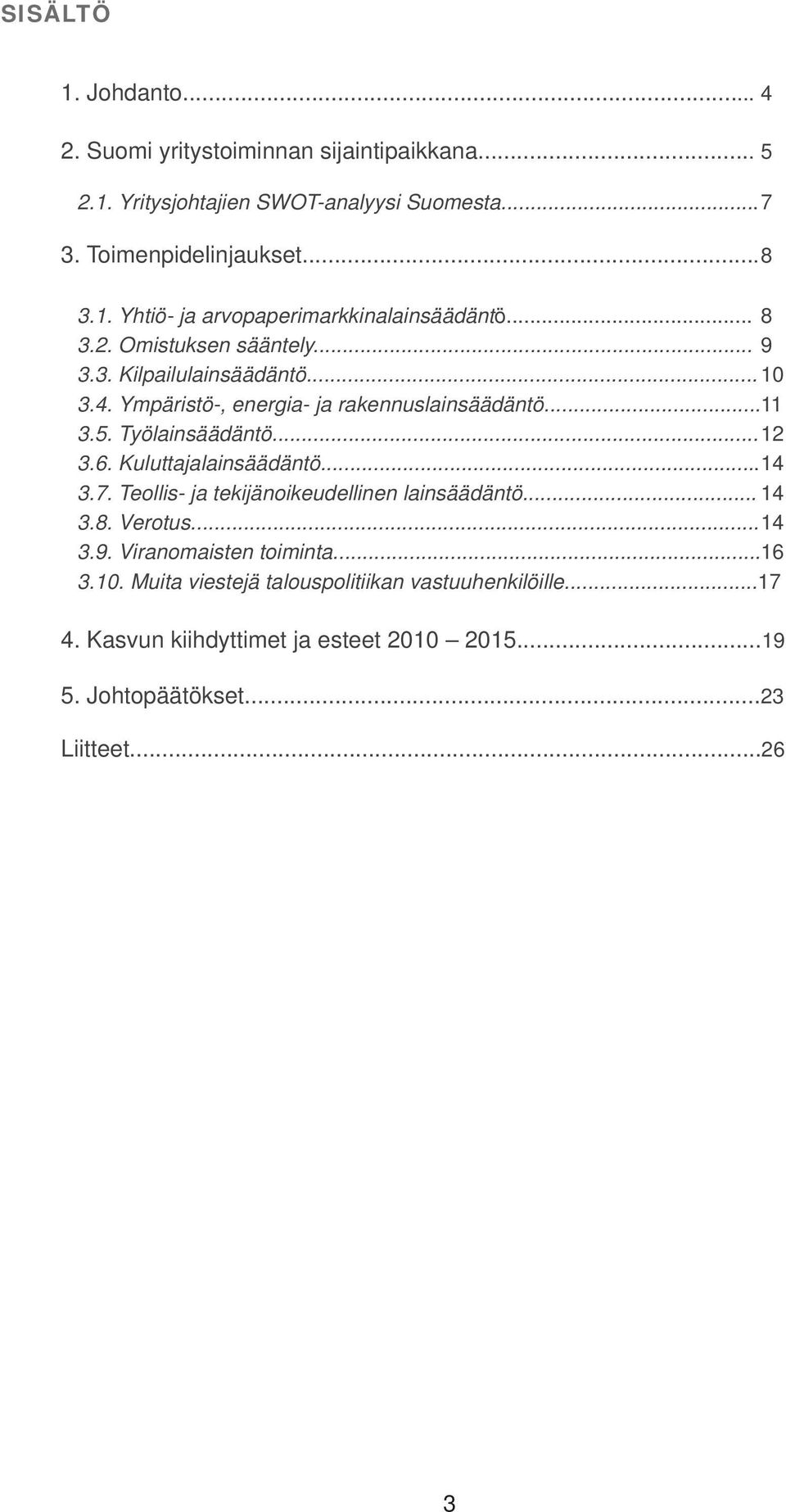 Kuluttajalainsäädäntö... 14 3.7. Teollis- ja tekijänoikeudellinen lainsäädäntö... 14 3.8. Verotus... 14 3.9. Viranomaisten toiminta... 16 3.10.