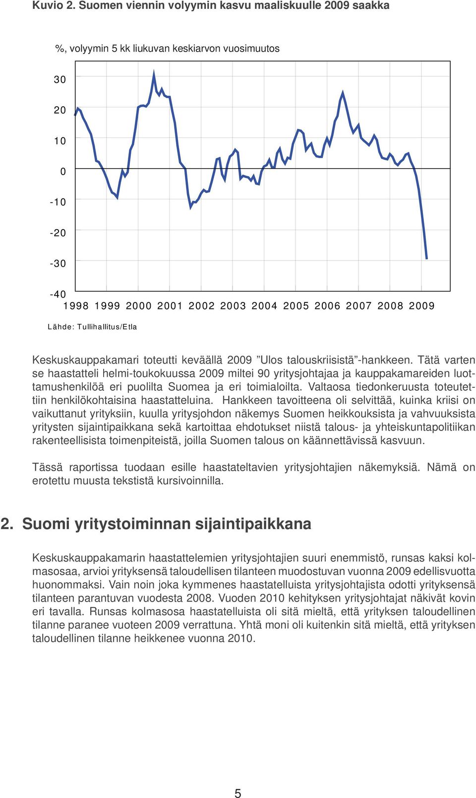 Tullihallitus/Etla Keskuskauppakamari toteutti keväällä 2009 Ulos talouskriisistä -hankkeen.