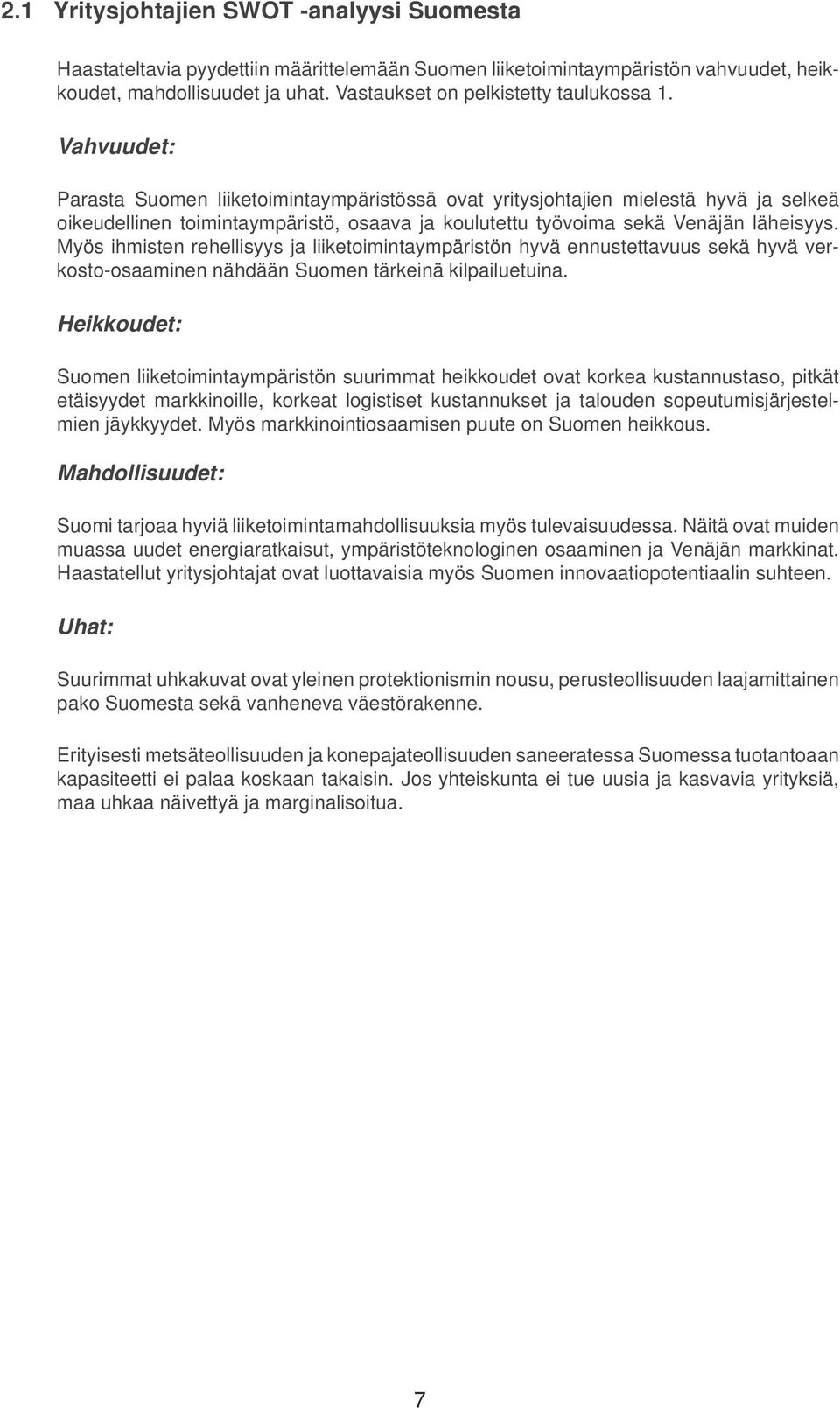 Vahvuudet: Parasta Suomen liiketoimintaympäristössä ovat yritysjohtajien mielestä hyvä ja selkeä oikeudellinen toimintaympäristö, osaava ja koulutettu työvoima sekä Venäjän läheisyys.