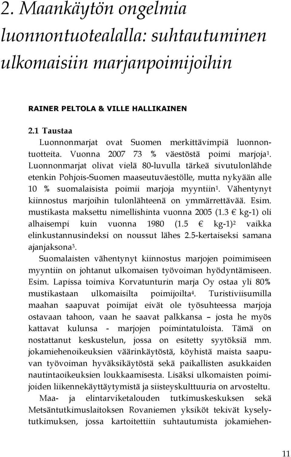 Luonnonmarjat olivat vielä 80-luvulla tärkeä sivutulonlähde etenkin Pohjois-Suomen maaseutuväestölle, mutta nykyään alle 10 % suomalaisista poimii marjoja myyntiin 1.