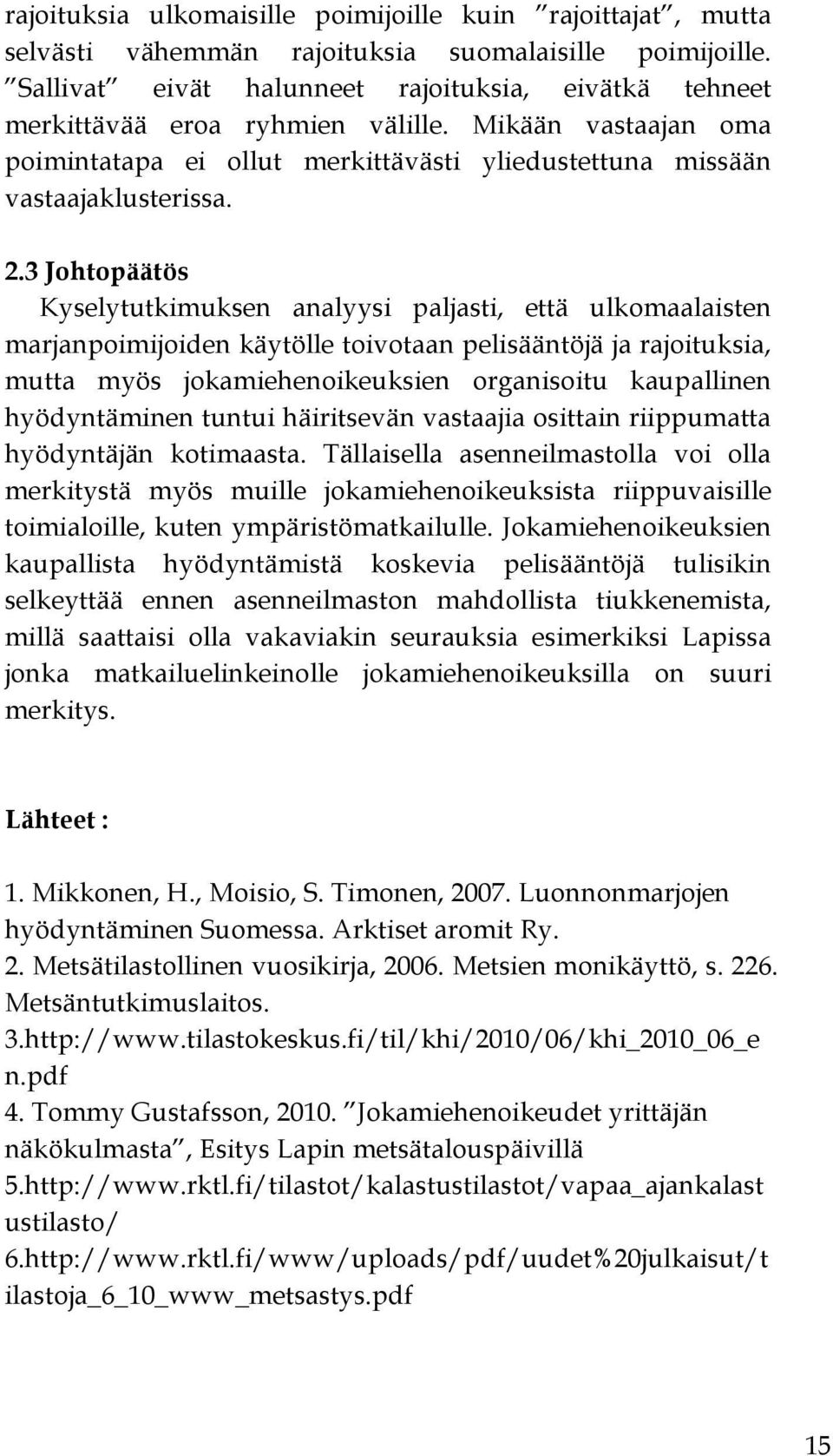 3 Johtopäätös Kyselytutkimuksen analyysi paljasti, että ulkomaalaisten marjanpoimijoiden käytölle toivotaan pelisääntöjä ja rajoituksia, mutta myös jokamiehenoikeuksien organisoitu kaupallinen