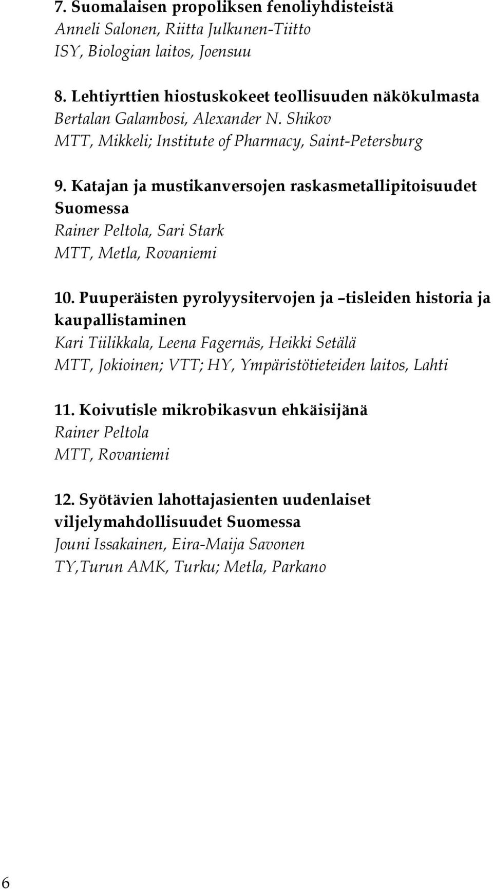 Katajan ja mustikanversojen raskasmetallipitoisuudet Suomessa Rainer Peltola, Sari Stark MTT, Metla, Rovaniemi 10.