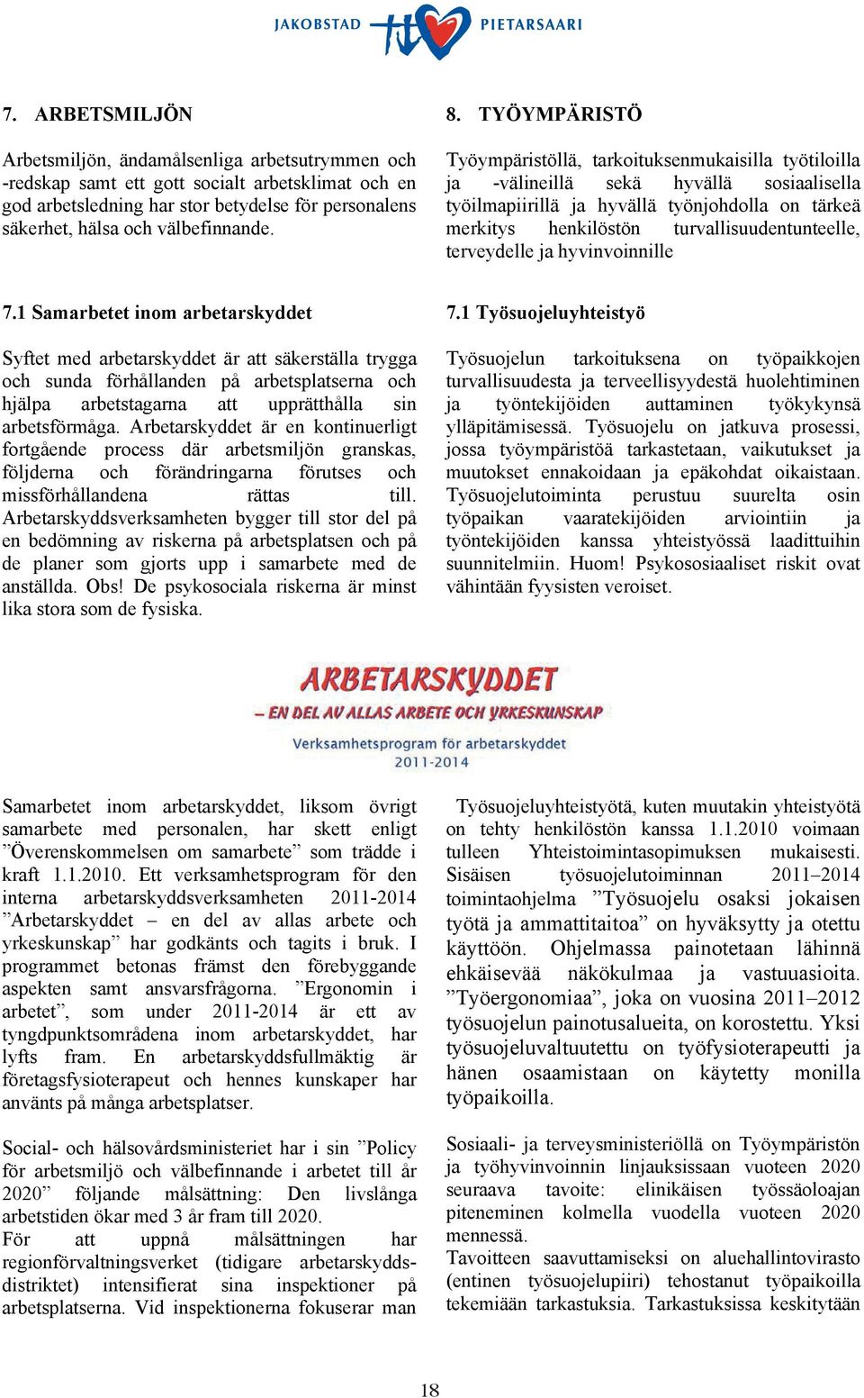 TYÖYMPÄRISTÖ Työympäristöllä, tarkoituksenmukaisilla työtiloilla ja -välineillä sekä hyvällä sosiaalisella työilmapiirillä ja hyvällä työnjohdolla on tärkeä merkitys henkilöstön